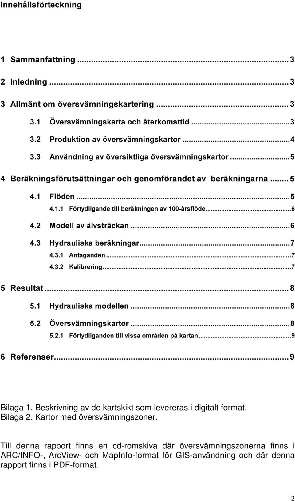 Till denna rapport finns en cd-romskiva där översvämningszonerna finns