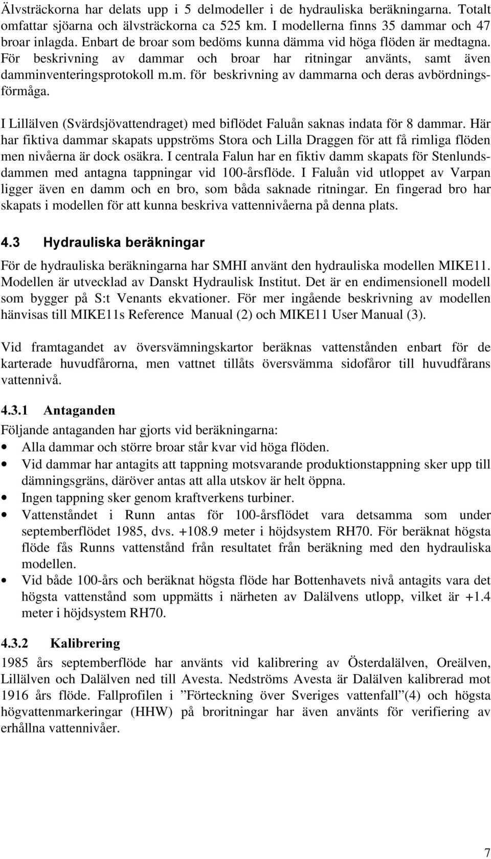 I Lillälven (Svärdsjövattendraget) med biflödet Faluån saknas indata för 8 dammar.