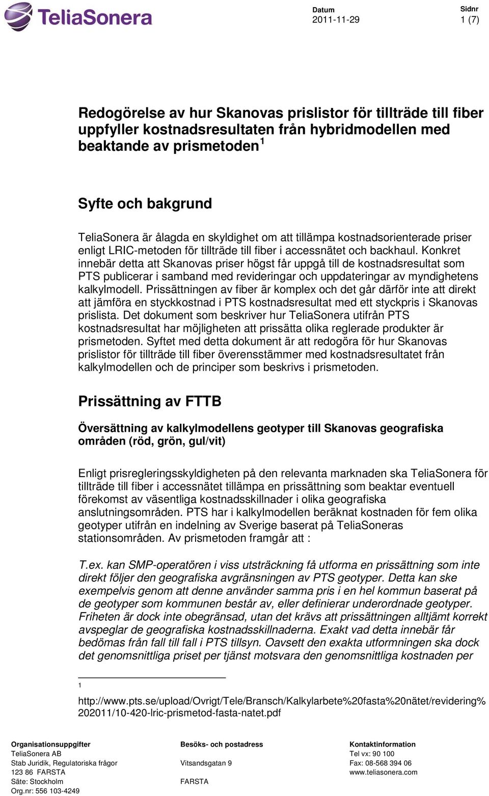 Konkret innebär detta att Skanovas priser högst får uppgå till de kostnadsresultat som PTS publicerar i samband med revideringar och uppdateringar av myndighetens kalkylmodell.