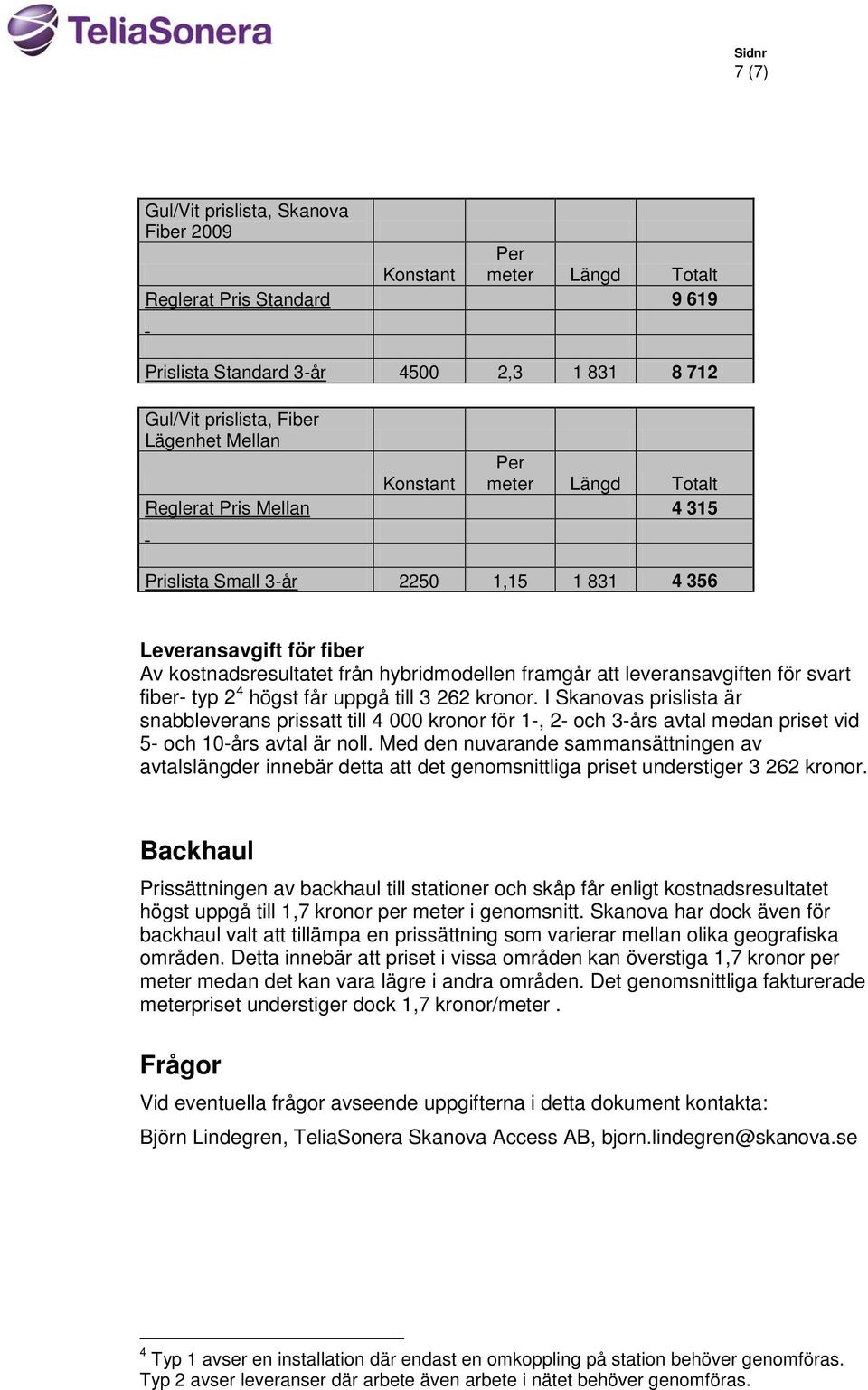 får uppgå till 3 262 kronor. I Skanovas prislista är snabbleverans prissatt till 4 000 kronor för 1-, 2- och 3-års avtal medan priset vid 5- och 10-års avtal är noll.