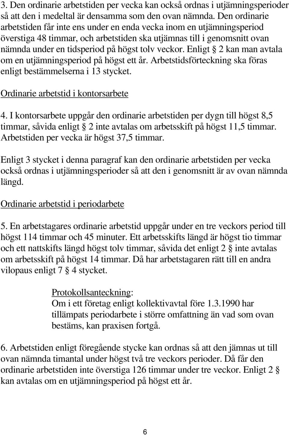 veckor. Enligt 2 kan man avtala om en utjämningsperiod på högst ett år. Arbetstidsförteckning ska föras enligt bestämmelserna i 13 stycket. Ordinarie arbetstid i kontorsarbete 4.