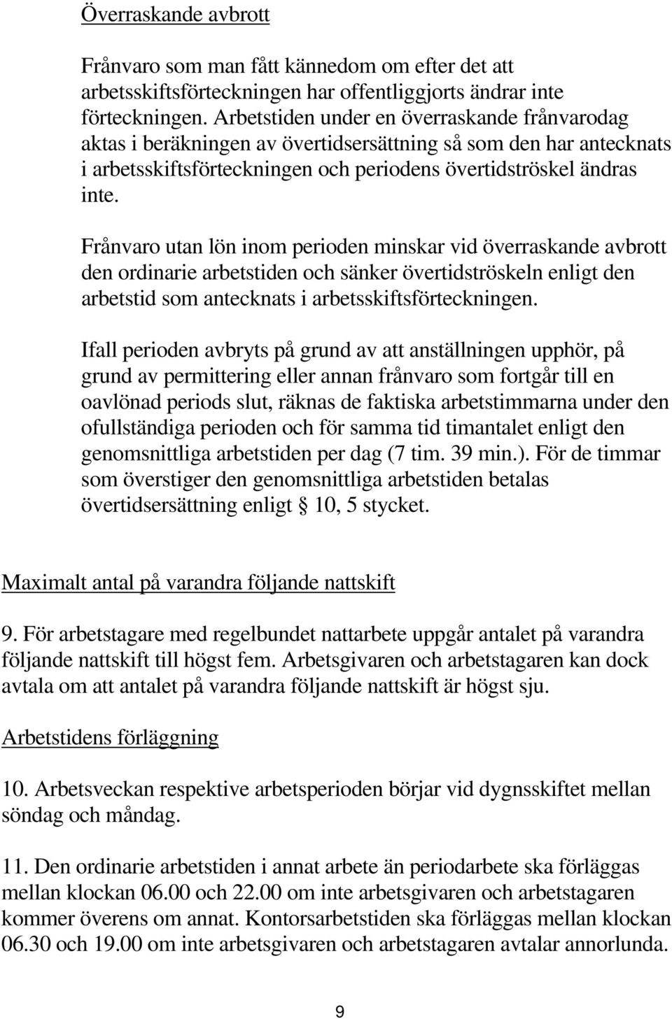 Frånvaro utan lön inom perioden minskar vid överraskande avbrott den ordinarie arbetstiden och sänker övertidströskeln enligt den arbetstid som antecknats i arbetsskiftsförteckningen.