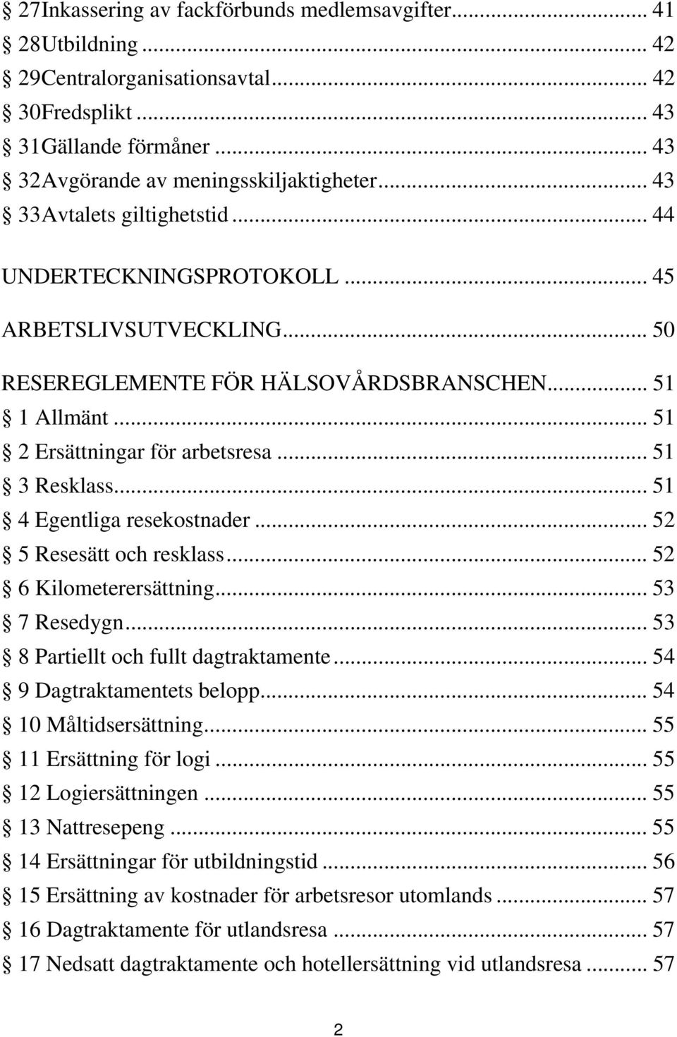 .. 51 3 Resklass... 51 4 Egentliga resekostnader... 52 5 Resesätt och resklass... 52 6 Kilometerersättning... 53 7 Resedygn... 53 8 Partiellt och fullt dagtraktamente... 54 9 Dagtraktamentets belopp.