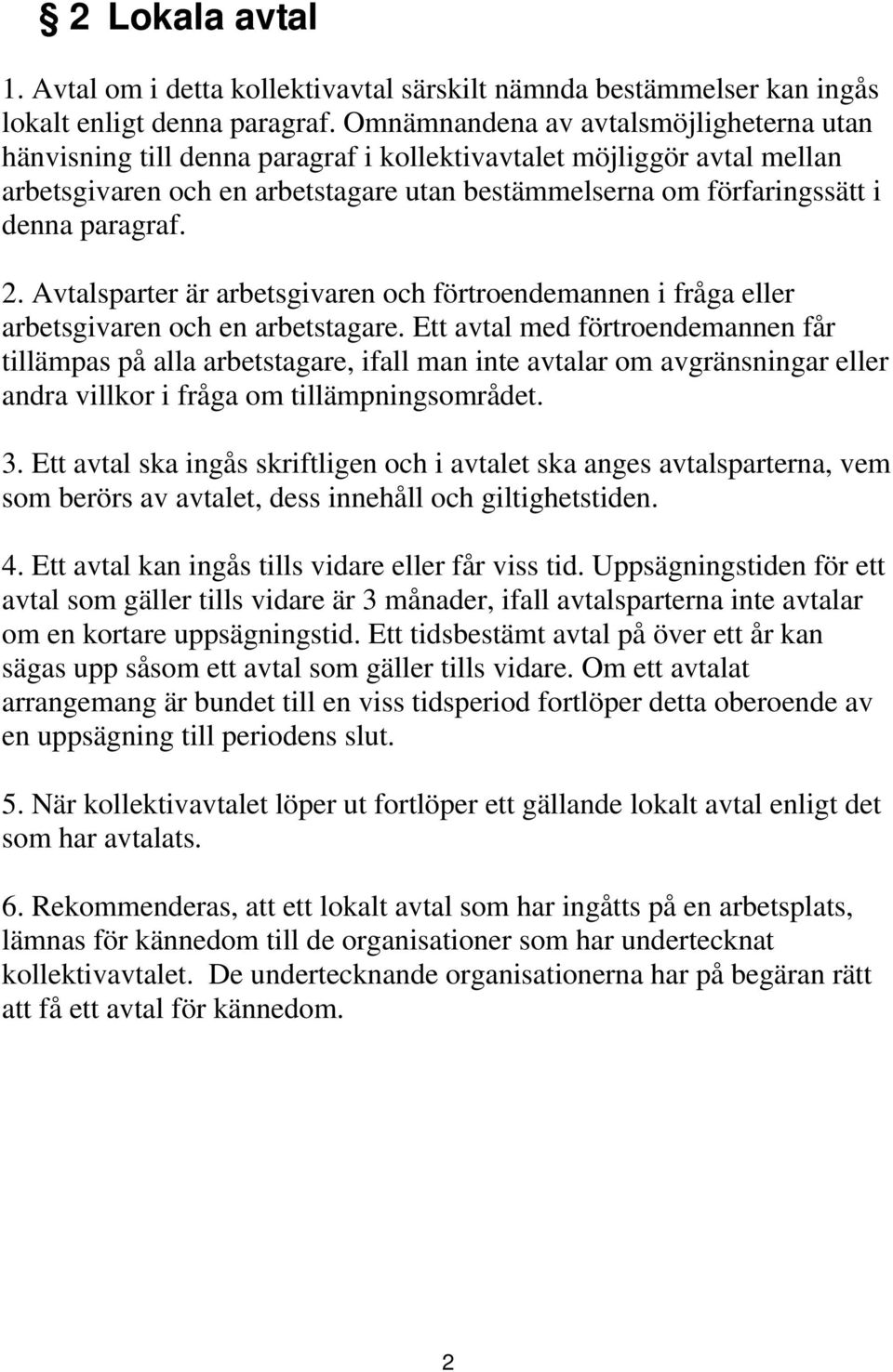 paragraf. 2. Avtalsparter är arbetsgivaren och förtroendemannen i fråga eller arbetsgivaren och en arbetstagare.