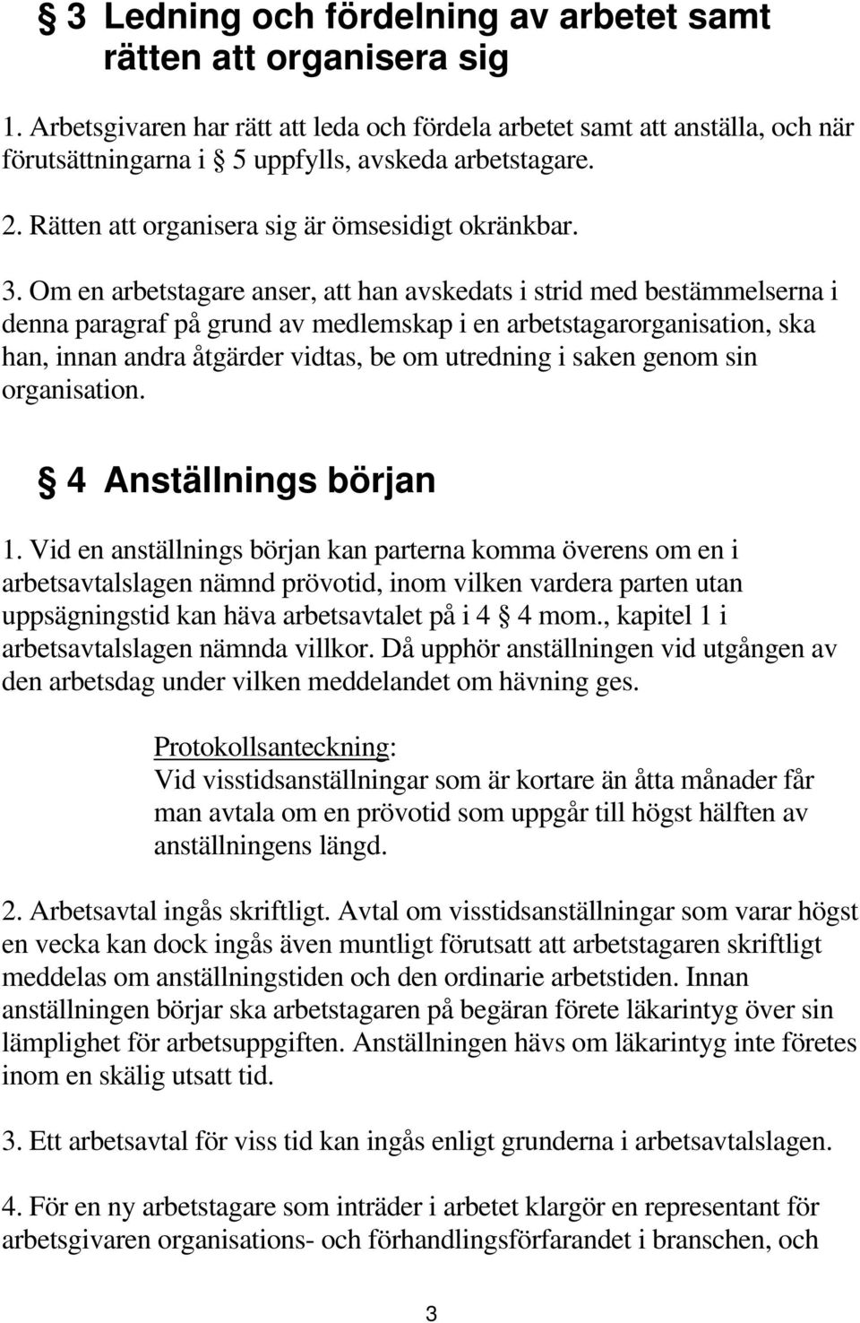 Om en arbetstagare anser, att han avskedats i strid med bestämmelserna i denna paragraf på grund av medlemskap i en arbetstagarorganisation, ska han, innan andra åtgärder vidtas, be om utredning i