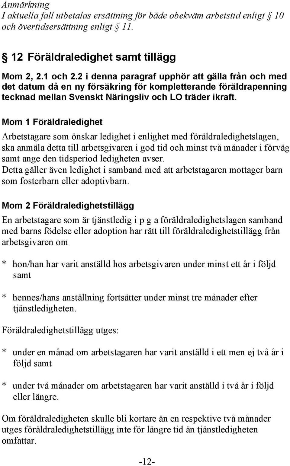 Mom 1 Föräldraledighet Arbetstagare som önskar ledighet i enlighet med föräldraledighetslagen, ska anmäla detta till arbetsgivaren i god tid och minst två månader i förväg samt ange den tidsperiod