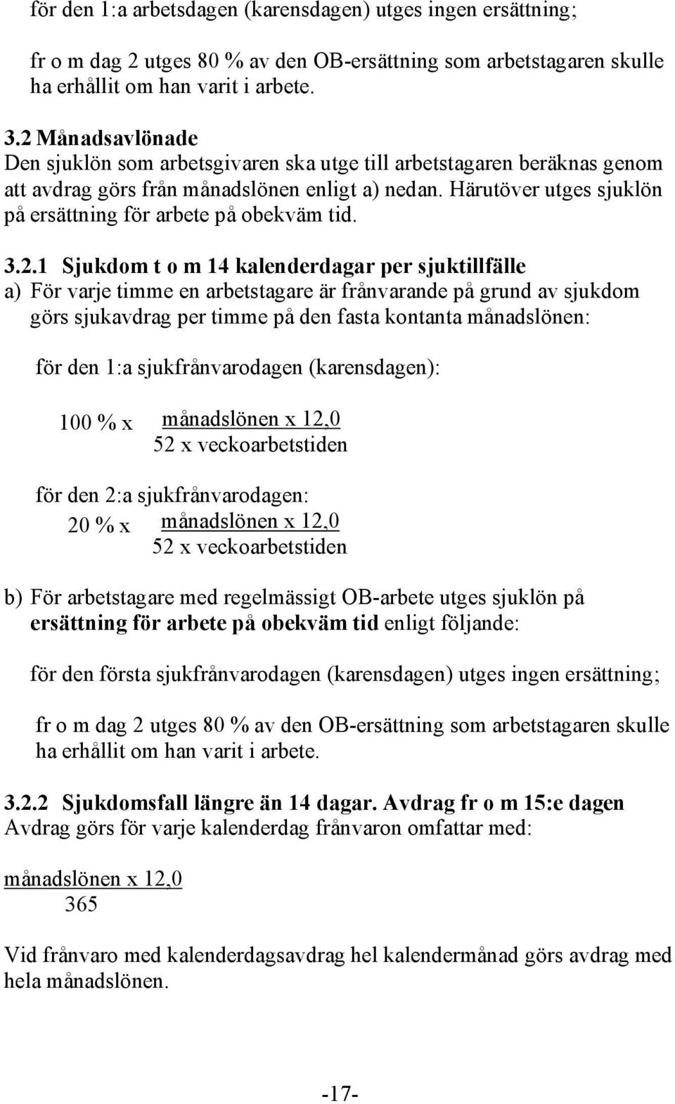 Härutöver utges sjuklön på ersättning för arbete på obekväm tid. 3.2.