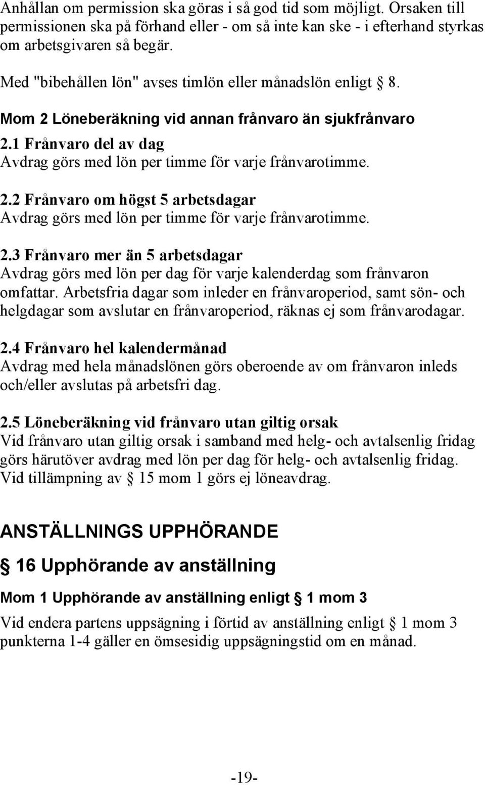 2.3 Frånvaro mer än 5 arbetsdagar Avdrag görs med lön per dag för varje kalenderdag som frånvaron omfattar.