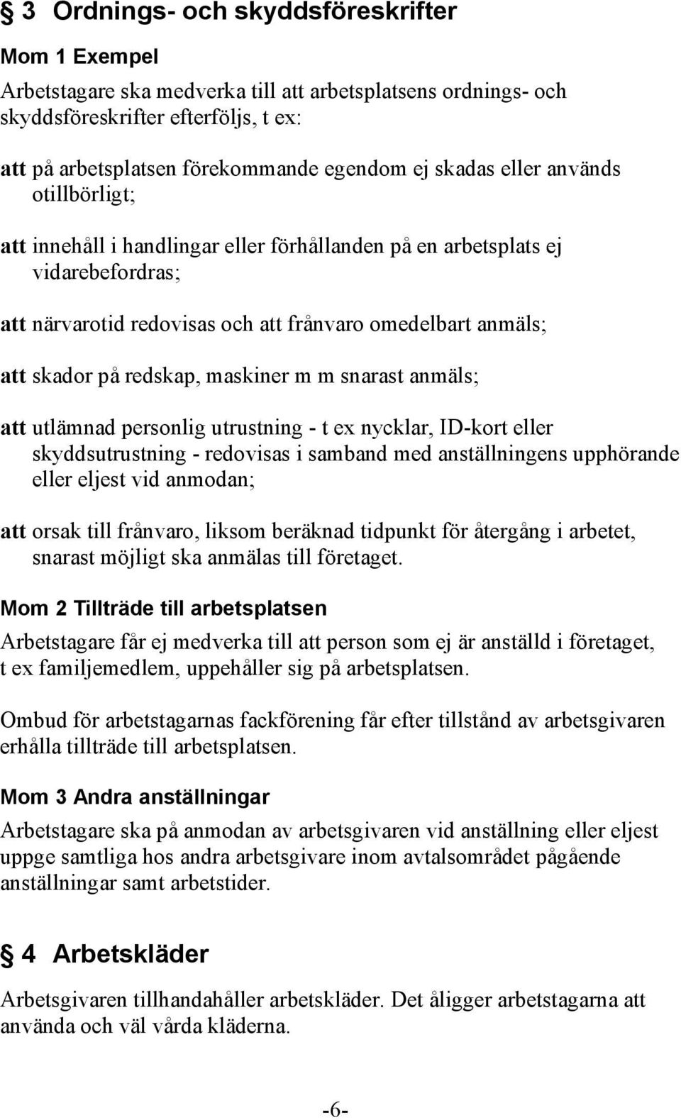 redskap, maskiner m m snarast anmäls; att utlämnad personlig utrustning - t ex nycklar, ID-kort eller skyddsutrustning - redovisas i samband med anställningens upphörande eller eljest vid anmodan;