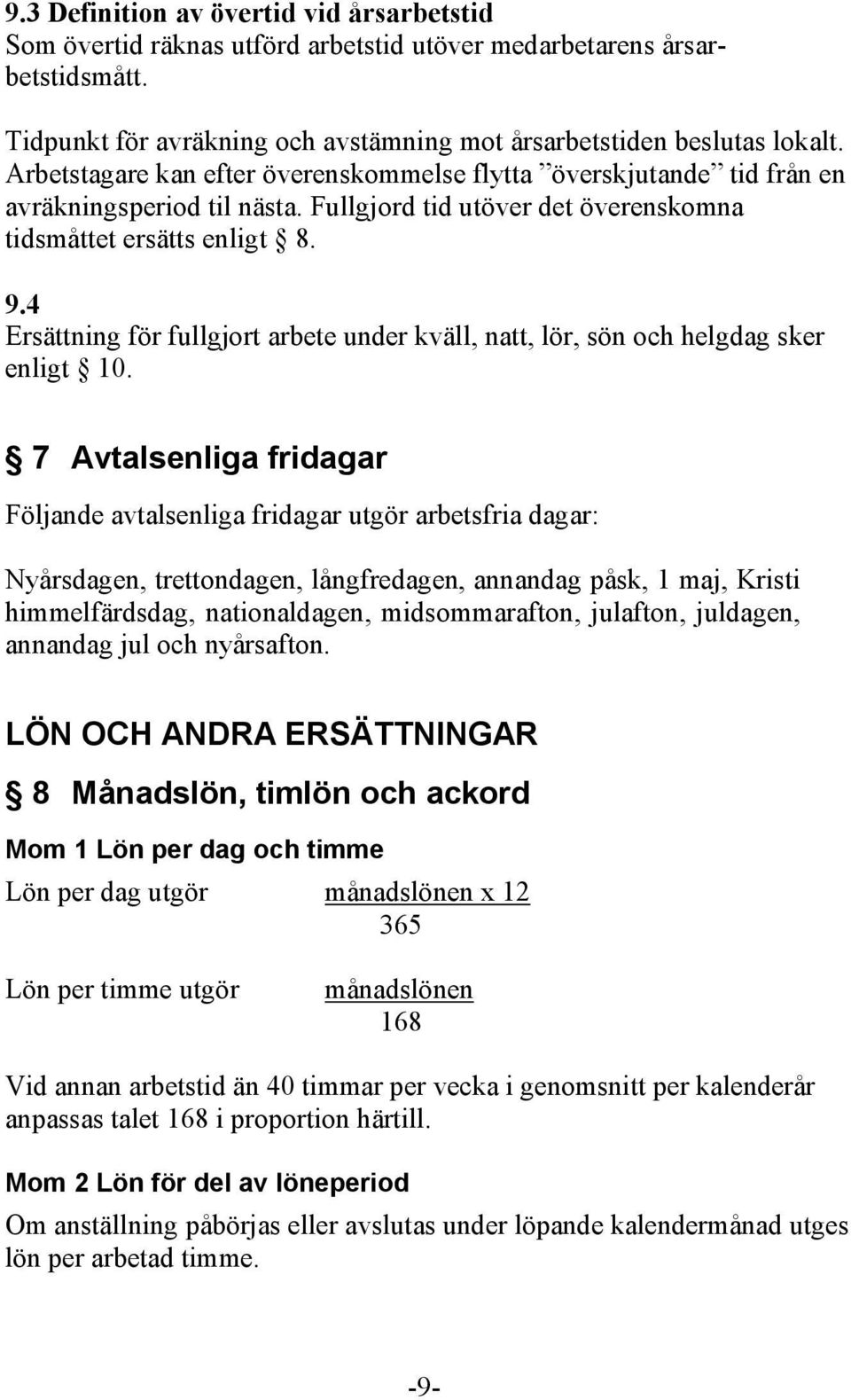 4 Ersättning för fullgjort arbete under kväll, natt, lör, sön och helgdag sker enligt 10.