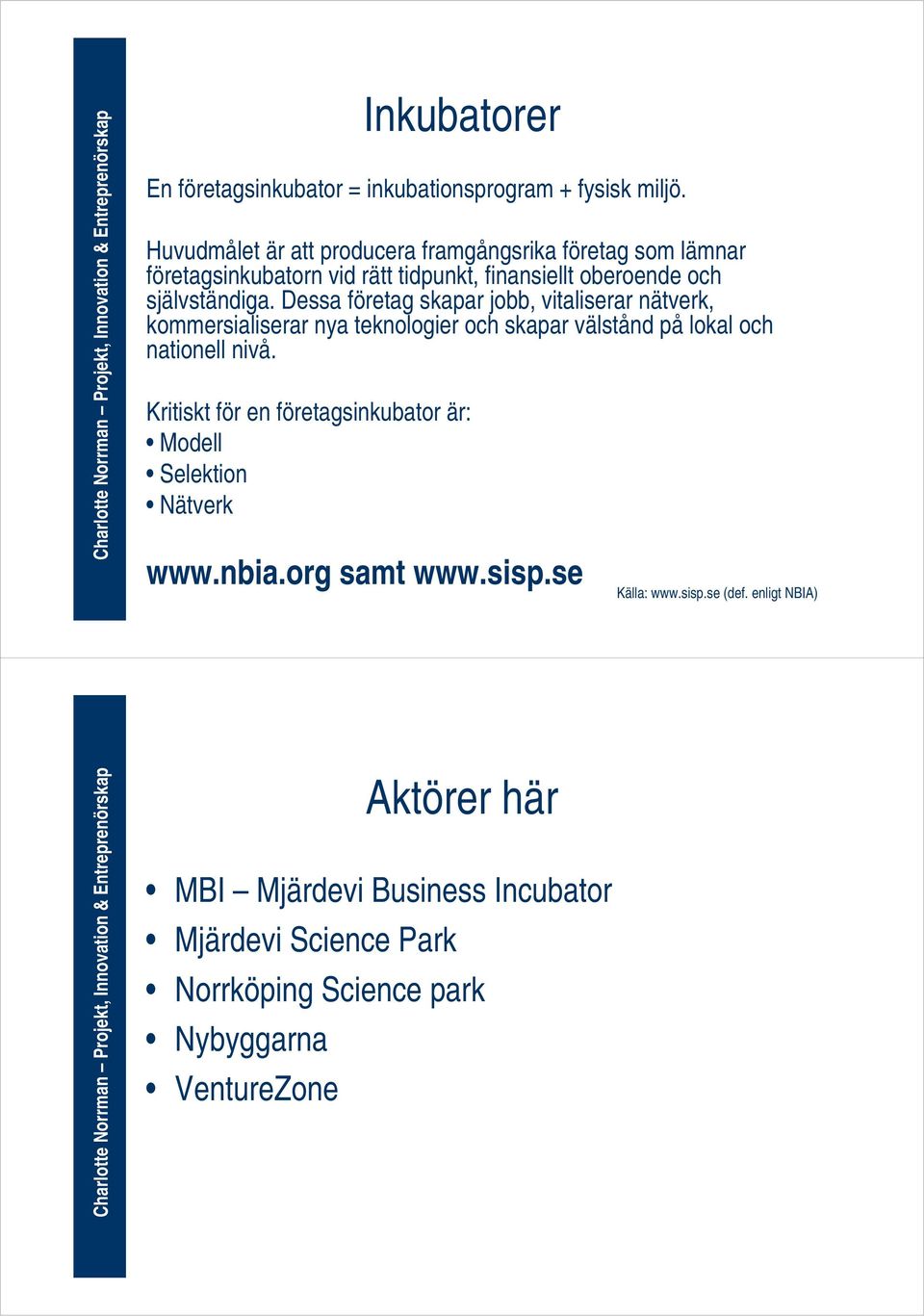 Dessa företag skapar jobb, vitaliserar nätverk, kommersialiserar nya teknologier och skapar välstånd på lokal och nationell nivå.