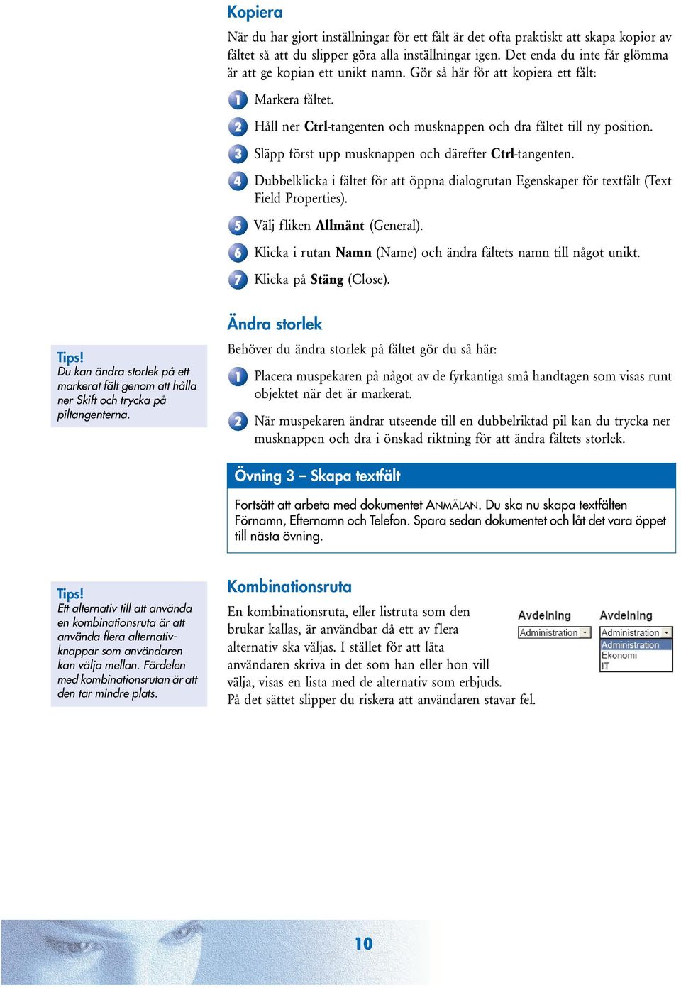 Släpp först upp musknappen och därefter Ctrl-tangenten. Dubbelklicka i fältet för att öppna dialogrutan Egenskaper för textfält (Text Field Properties). Välj fliken Allmänt (General).