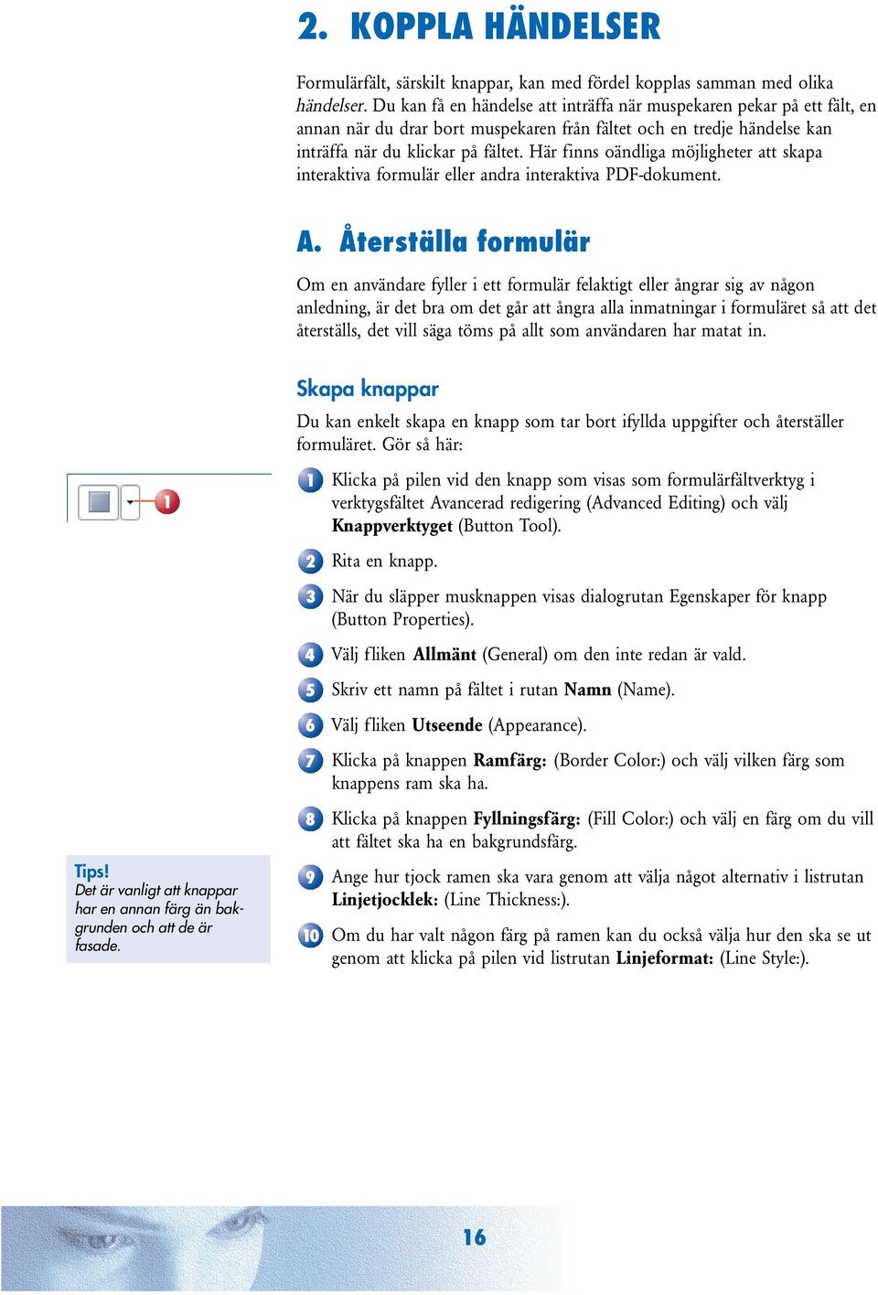 Här finns oändliga möjligheter att skapa interaktiva formulär eller andra interaktiva PDF-dokument. A.