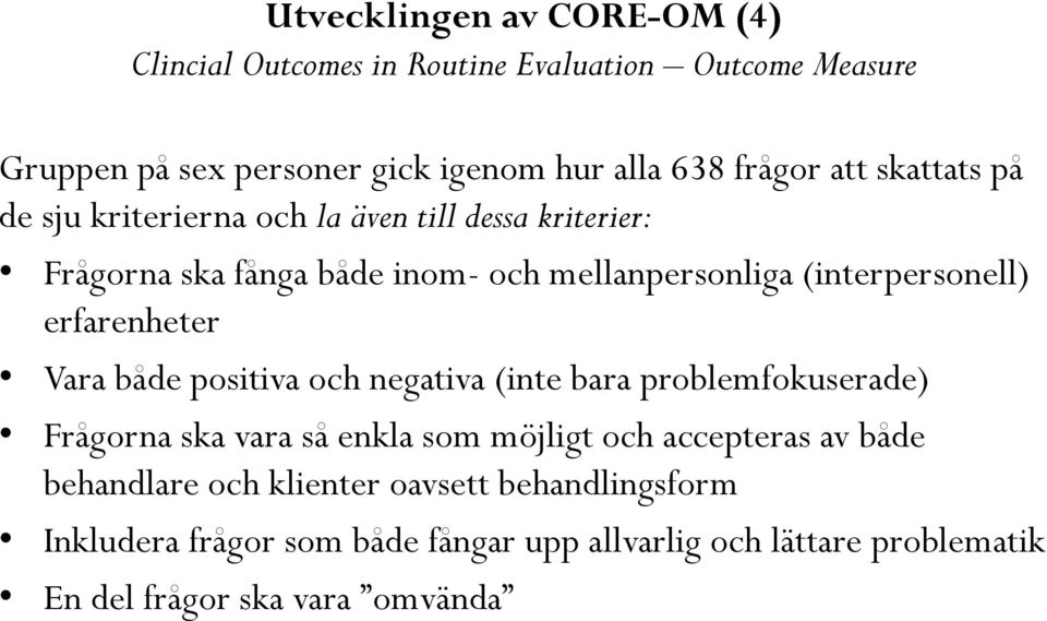 erfarenheter Vara både positiva och negativa (inte bara problemfokuserade) Frågorna ska vara så enkla som möjligt och accepteras av både