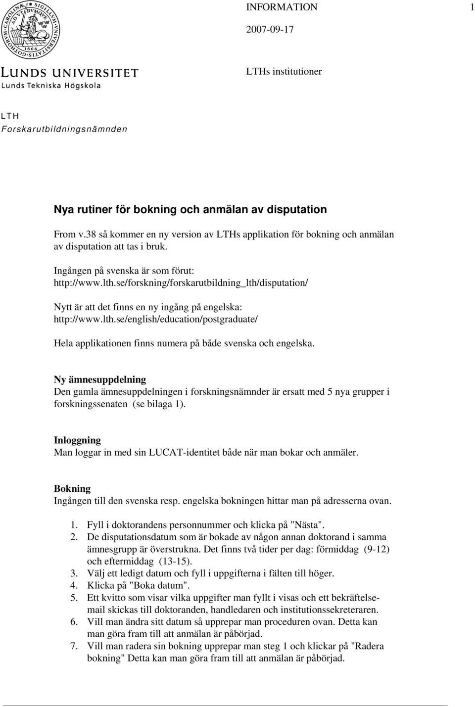 se/forskning/forskarutbildning_lth/disputation/ Nytt är att det finns en ny ingång på engelska: http://www.lth.se/english/education/postgraduate/ Hela applikationen finns numera på både svenska och engelska.