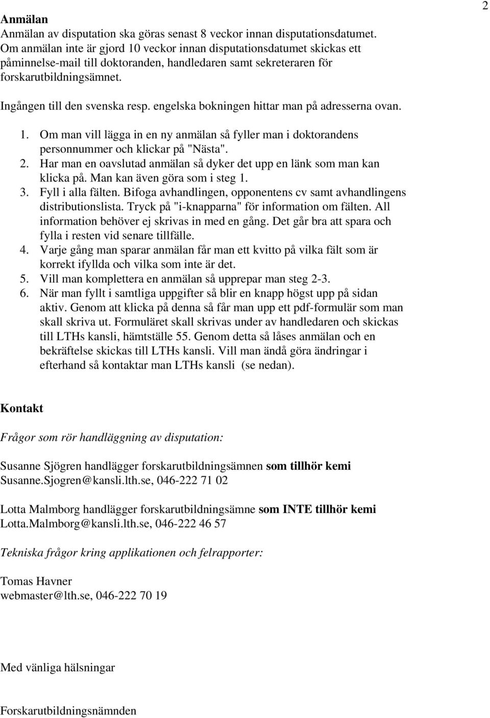 engelska bokningen hittar man på adresserna ovan. 1. Om man vill lägga in en ny anmälan så fyller man i doktorandens personnummer och klickar på "Nästa". 2.