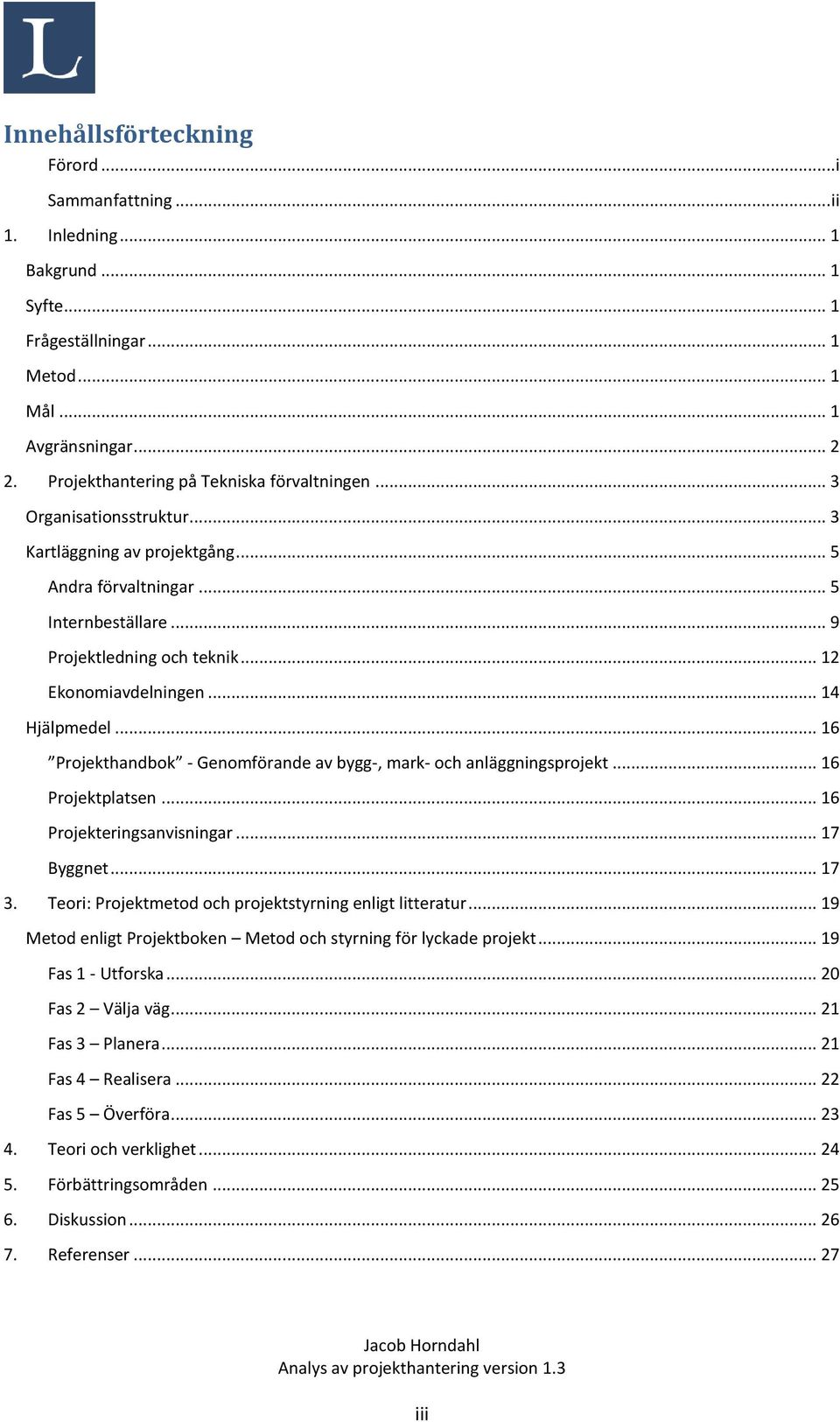 .. 12 Ekonomiavdelningen... 14 Hjälpmedel... 16 Projekthandbok - Genomförande av bygg-, mark- och anläggningsprojekt... 16 Projektplatsen... 16 Projekteringsanvisningar... 17 Byggnet... 17 3.