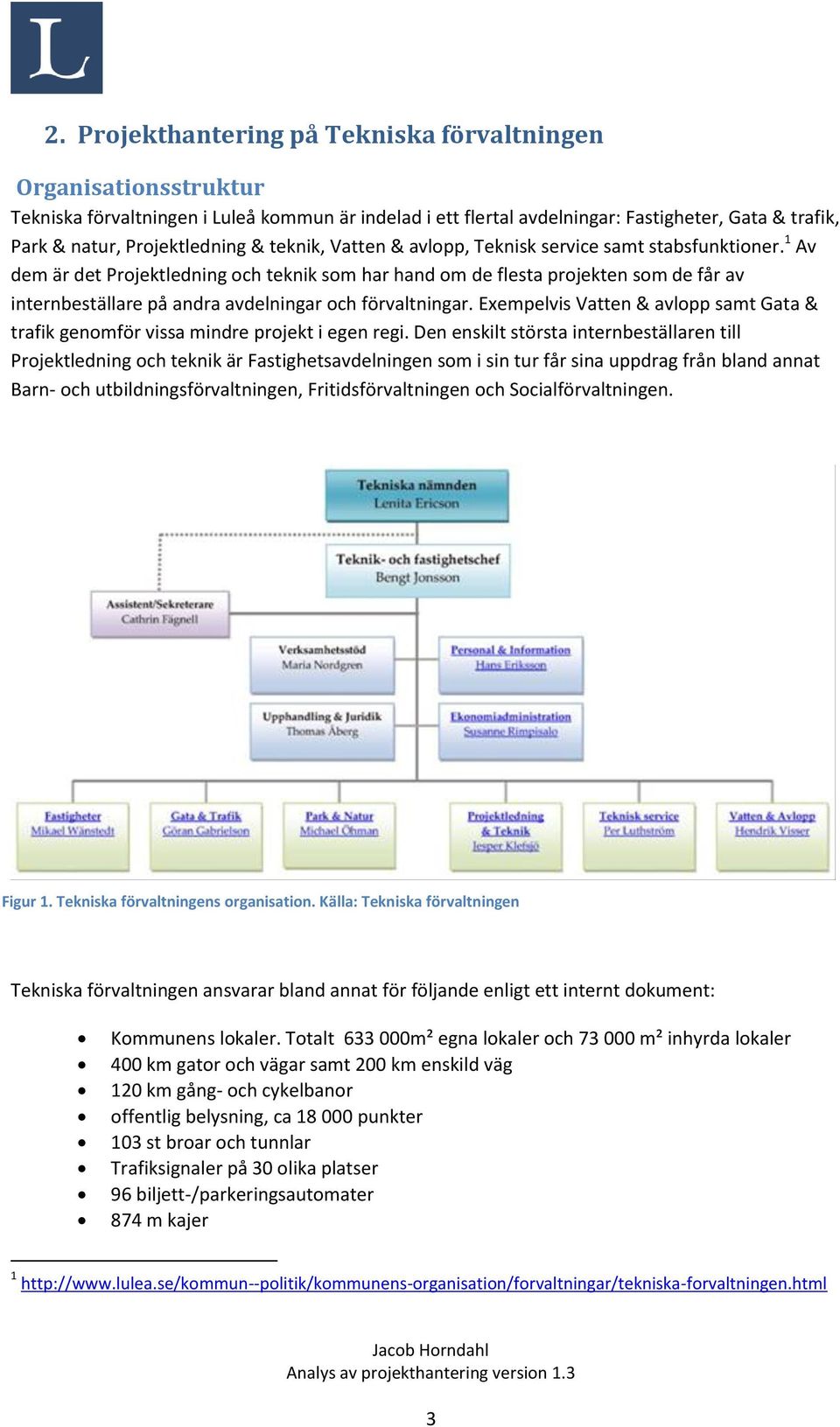 1 Av dem är det Projektledning och teknik som har hand om de flesta projekten som de får av internbeställare på andra avdelningar och förvaltningar.