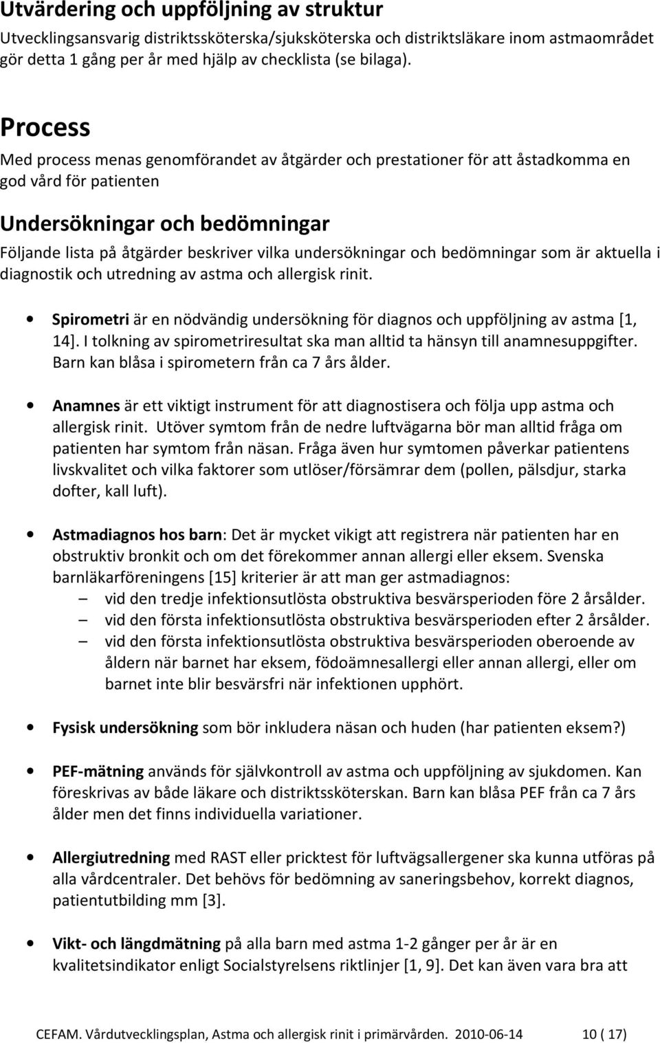 undersökningar och bedömningar som är aktuella i diagnostik och utredning av astma och allergisk rinit. Spirometri är en nödvändig undersökning för diagnos och uppföljning av astma [1, 14].