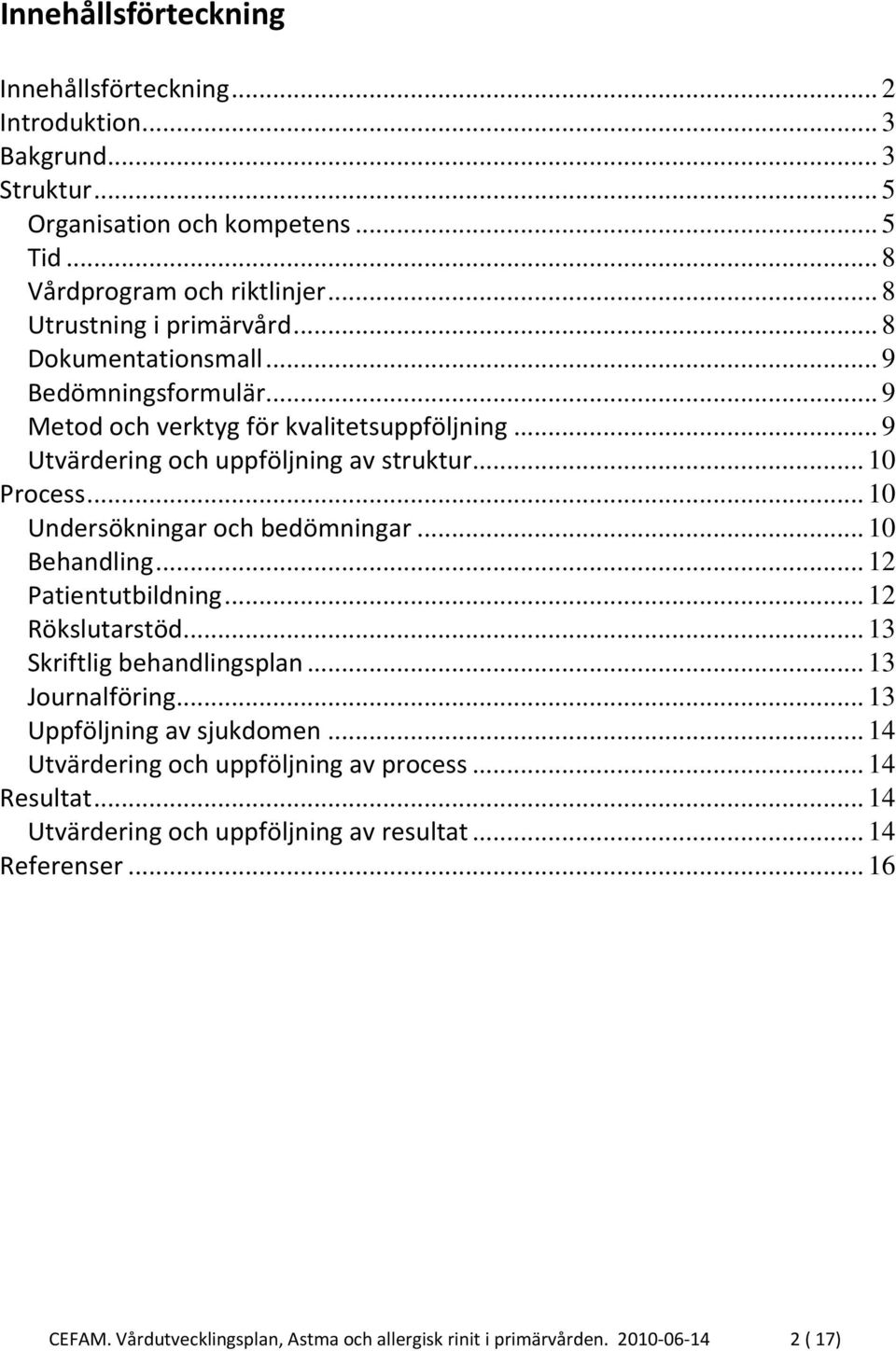 .. 10 Undersökningar och bedömningar... 10 Behandling... 12 Patientutbildning... 12 Rökslutarstöd... 13 Skriftlig behandlingsplan... 13 Journalföring... 13 Uppföljning av sjukdomen.