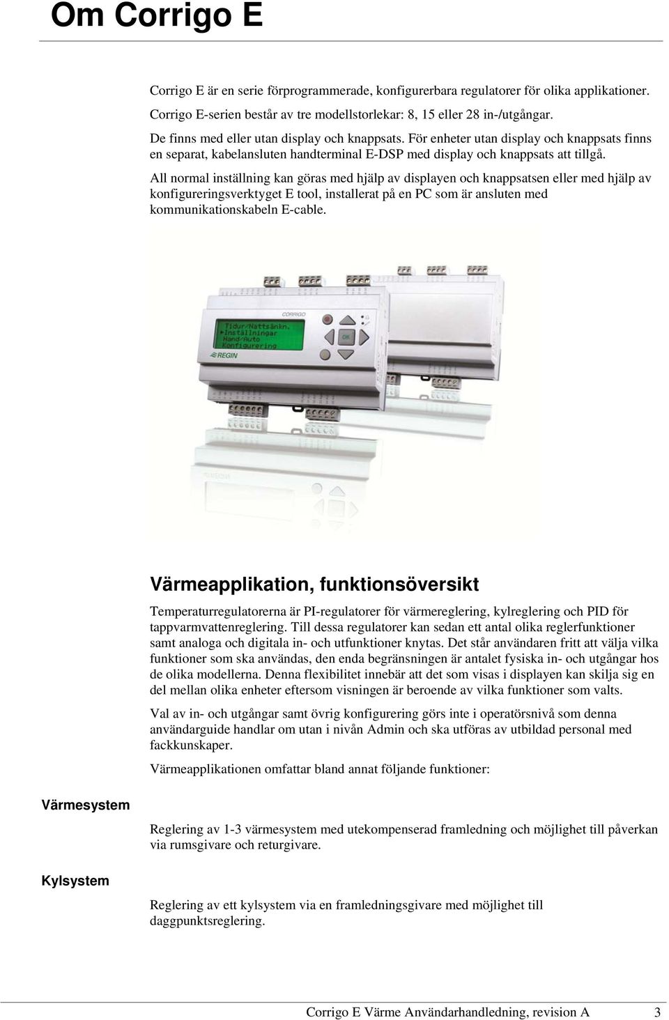 All normal inställning kan göras med hjälp av displayen och knappsatsen eller med hjälp av konfigureringsverktyget E tool, installerat på en PC som är ansluten med kommunikationskabeln E-cable.