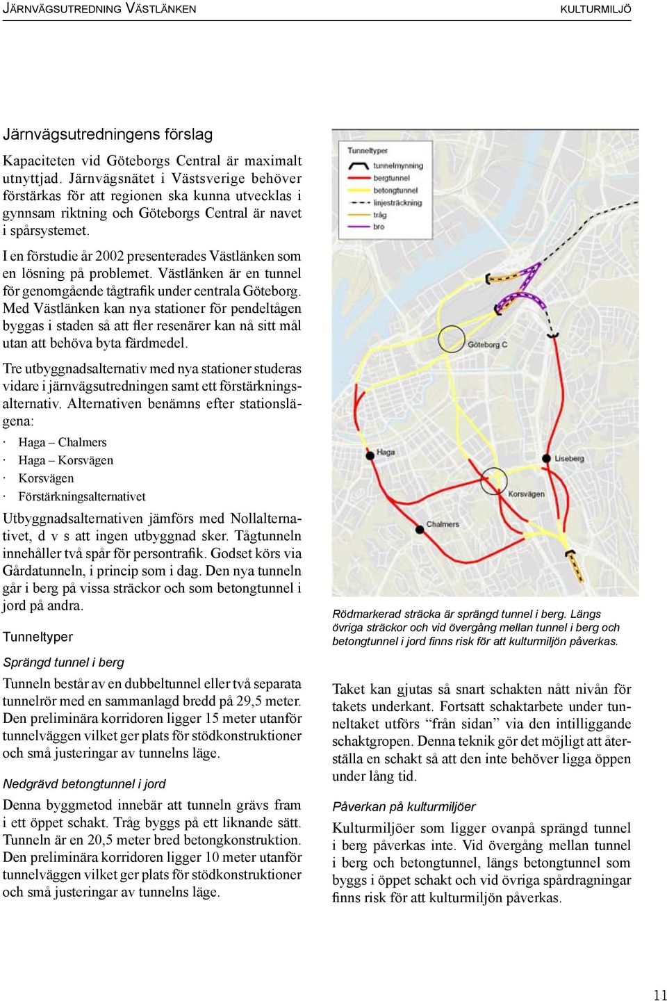 I en förstudie år 2002 presenterades Västlänken som en lösning på problemet. Västlänken är en tunnel för genomgående tågtrafik under centrala Göteborg.