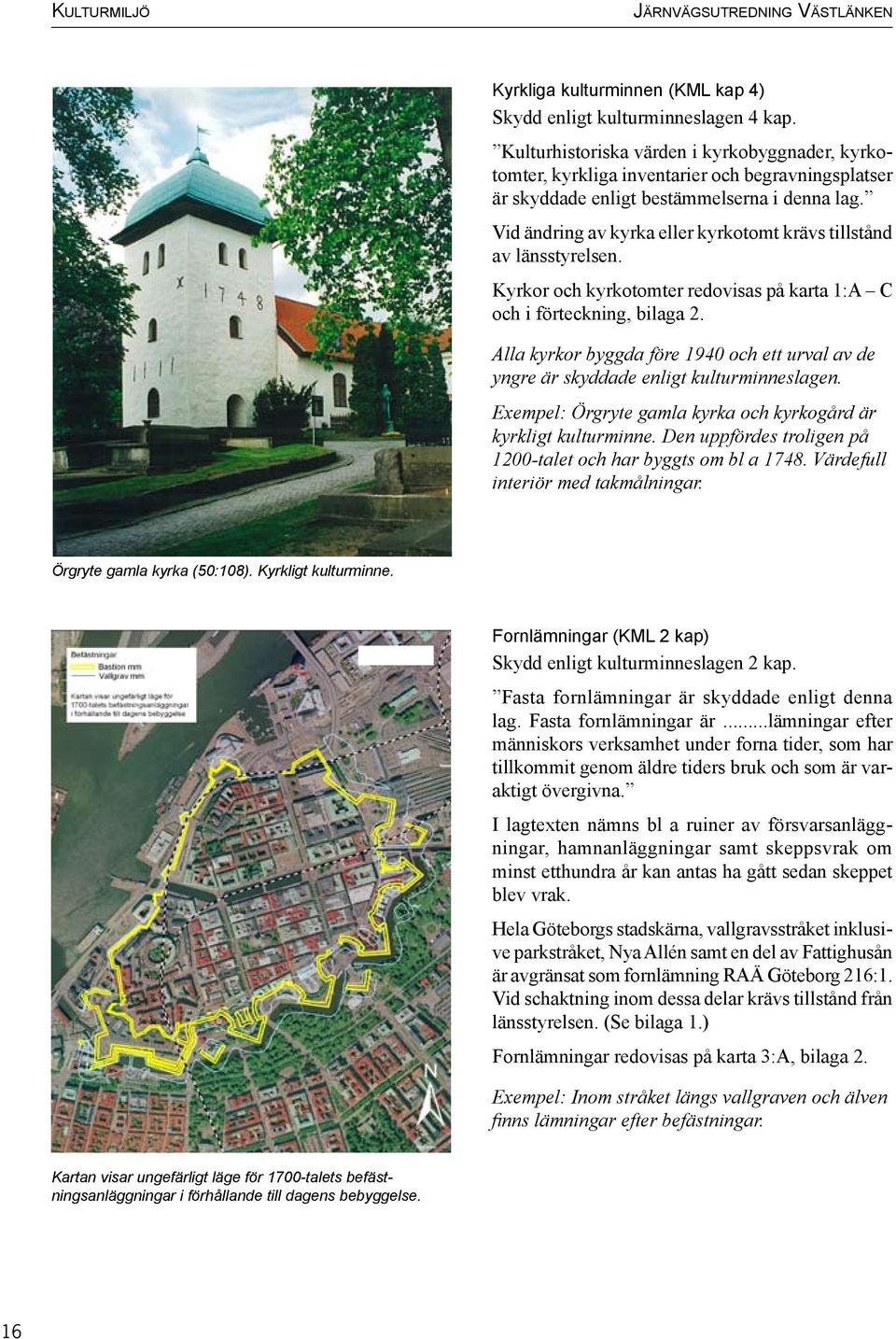 Vid ändring av kyrka eller kyrkotomt krävs tillstånd av länsstyrelsen. Kyrkor och kyrkotomter redovisas på karta 1:A C och i förteckning, bilaga 2.