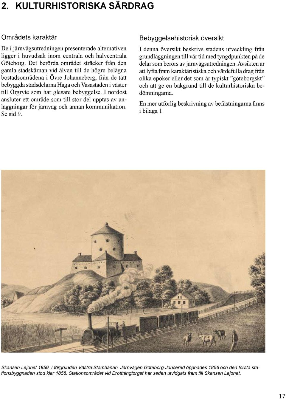 Örgryte som har glesare bebyggelse. I nordost ansluter ett område som till stor del upptas av anläggningar för järnväg och annan kommunikation. Se sid 9.