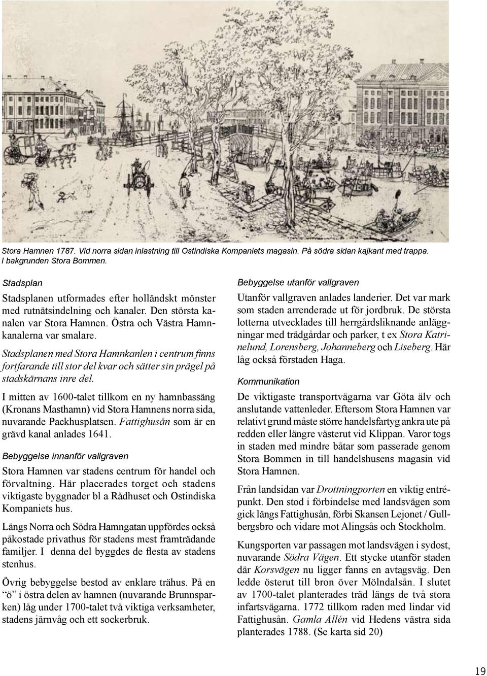 Stadsplanen med Stora Hamnkanlen i centrum finns fortfarande till stor del kvar och sätter sin prägel på stadskärnans inre del.