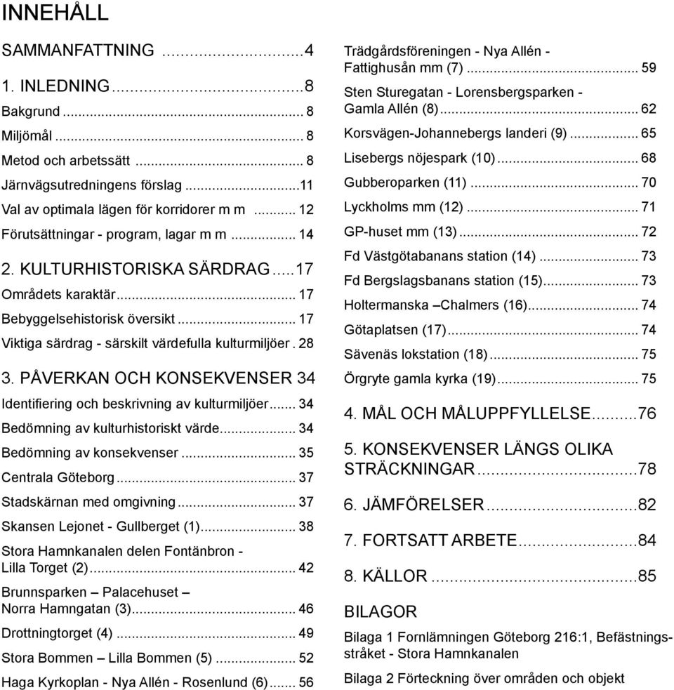 PÅVERKAN OCH KONSEKVENSER 34 Identifiering och beskrivning av kulturmiljöer... 34 Bedömning av kulturhistoriskt värde... 34 Bedömning av konsekvenser... 35 Centrala Göteborg.