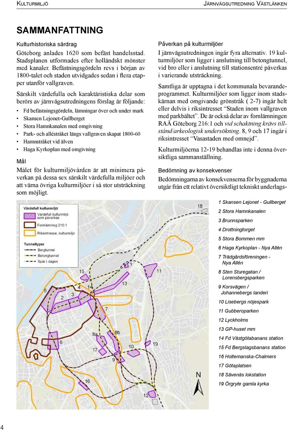 Särskilt värdefulla och karaktäristiska delar som berörs av järnvägsutredningens förslag är följande: Fd befästningsgördeln, lämningar över och under mark Skansen Lejonet-Gullberget Stora Hamnkanalen