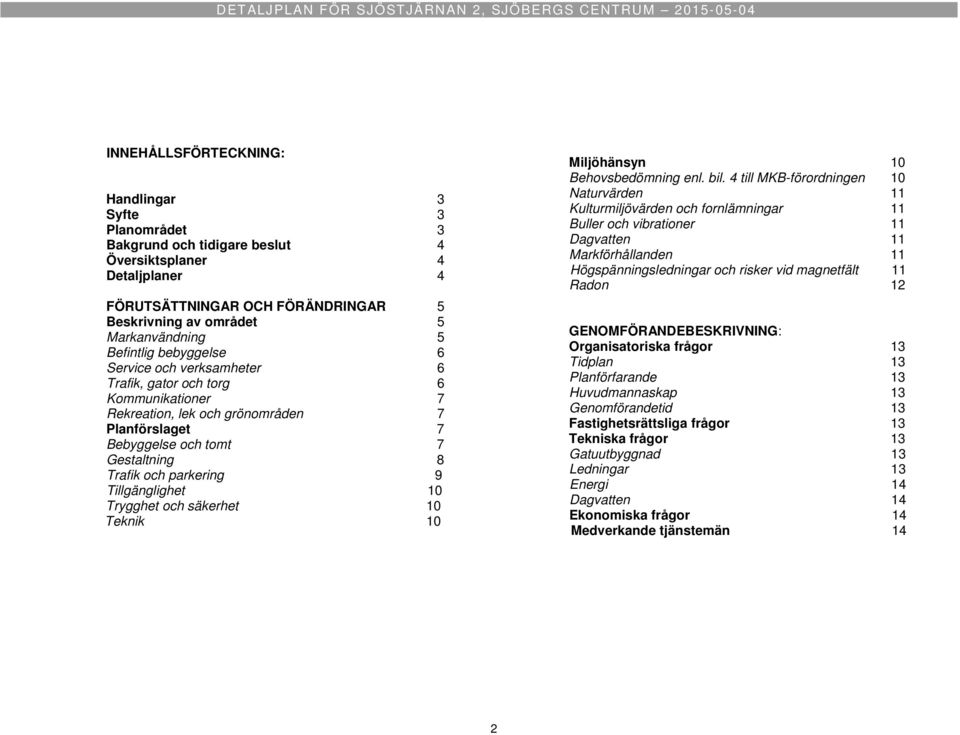 9 Tillgänglighet 10 Trygghet och säkerhet 10 Teknik 10 Miljöhänsyn 10 Behovsbedömning enl. bil.