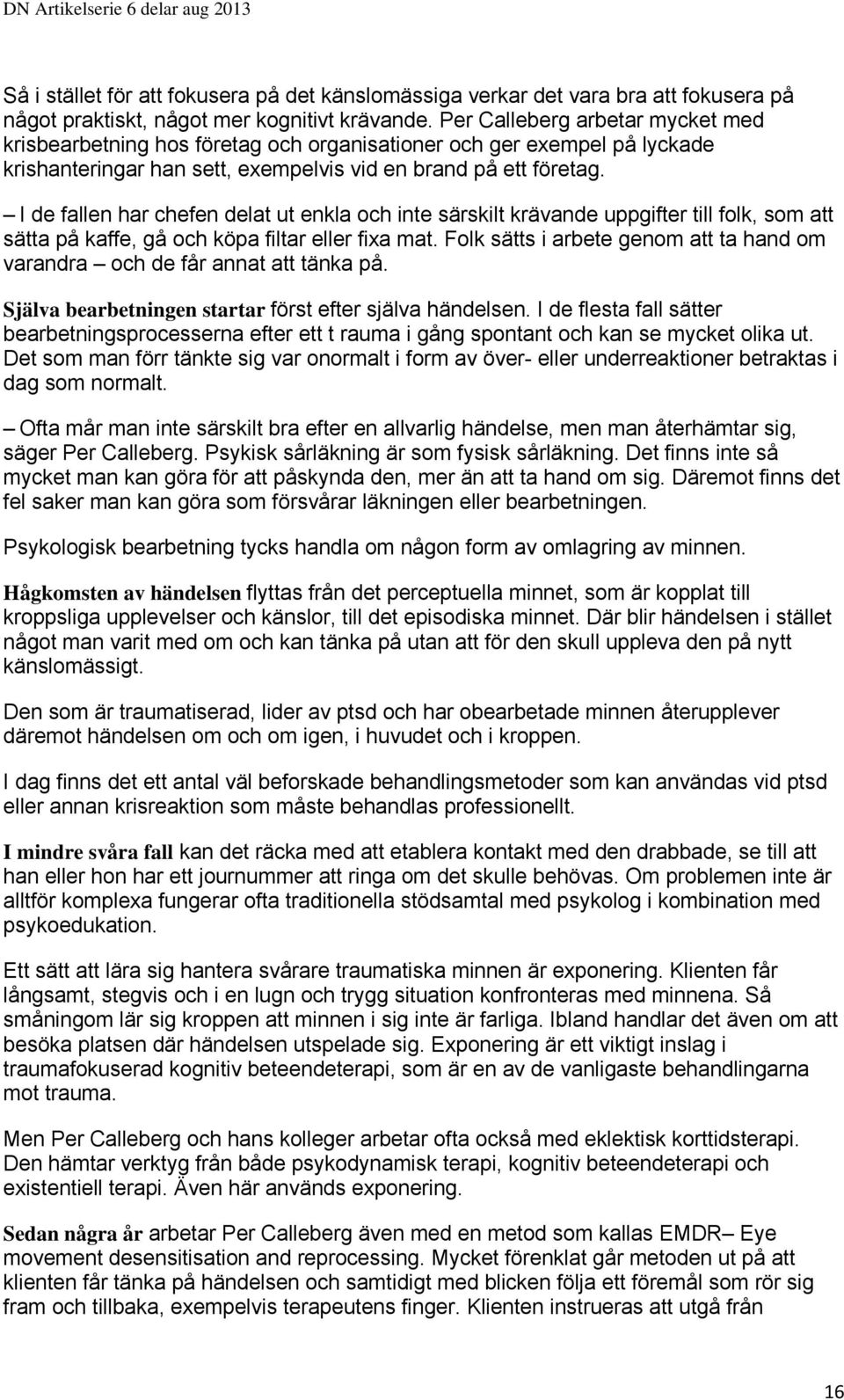 I de fallen har chefen delat ut enkla och inte särskilt krävande uppgifter till folk, som att sätta på kaffe, gå och köpa filtar eller fixa mat.