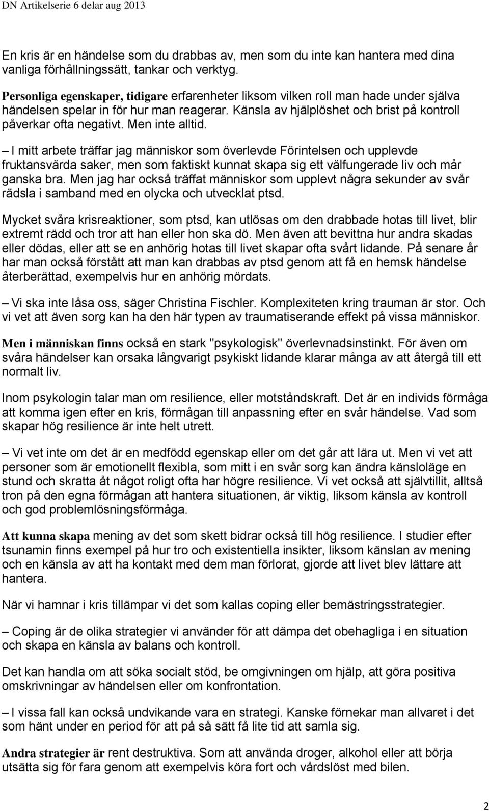 Men inte alltid. I mitt arbete träffar jag människor som överlevde Förintelsen och upplevde fruktansvärda saker, men som faktiskt kunnat skapa sig ett välfungerade liv och mår ganska bra.