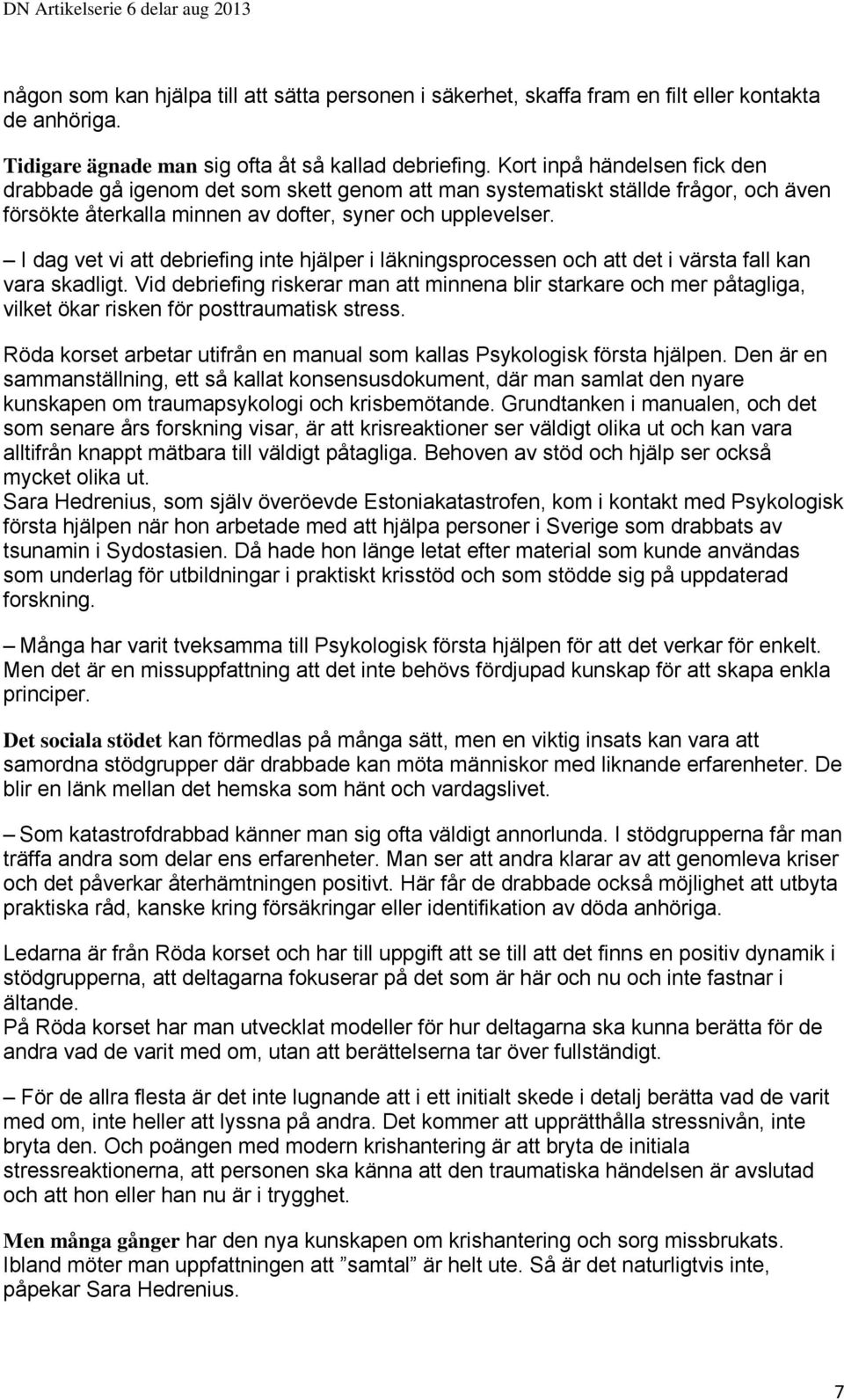 I dag vet vi att debriefing inte hjälper i läkningsprocessen och att det i värsta fall kan vara skadligt.