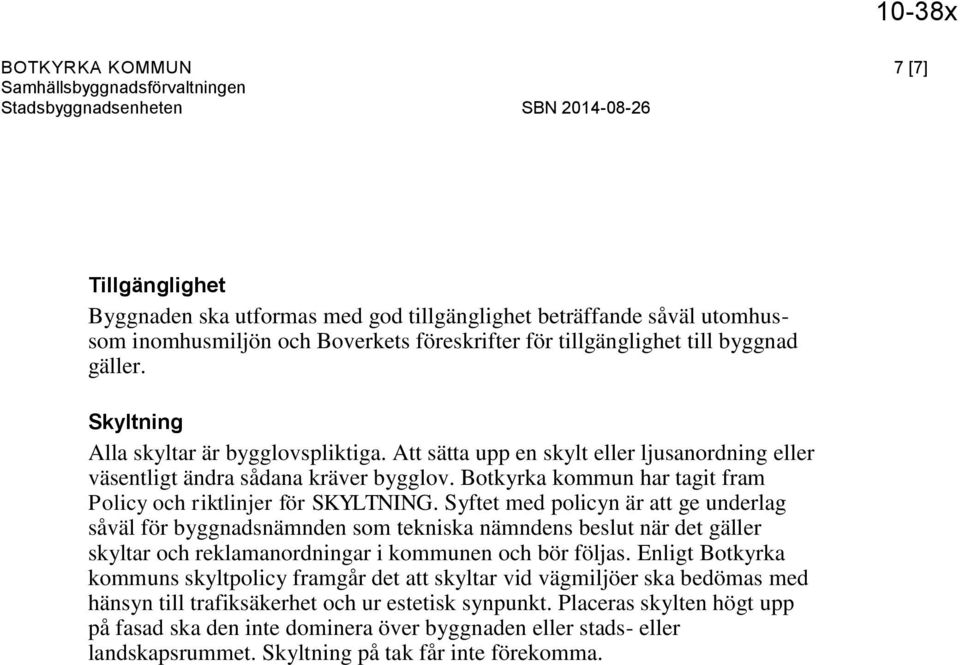 Syftet med policyn är att ge underlag såväl för byggnadsnämnden som tekniska nämndens beslut när det gäller skyltar och reklamanordningar i kommunen och bör följas.