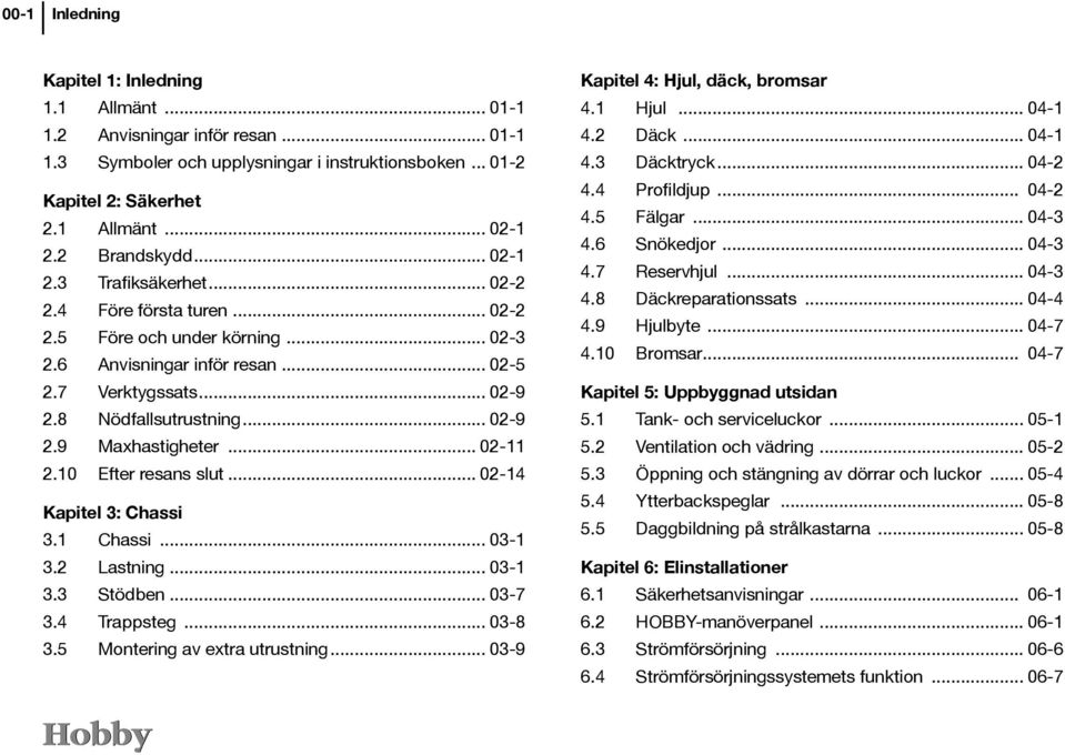 .. 02-9 2.9 Maxhastigheter... 02-11 2.10 Efter resans slut... 02-14 Kapitel 3: Chassi 3.1 Chassi... 03-1 3.2 Lastning... 03-1 3.3 Stödben... 03-7 3.4 Trappsteg... 03-8 3.