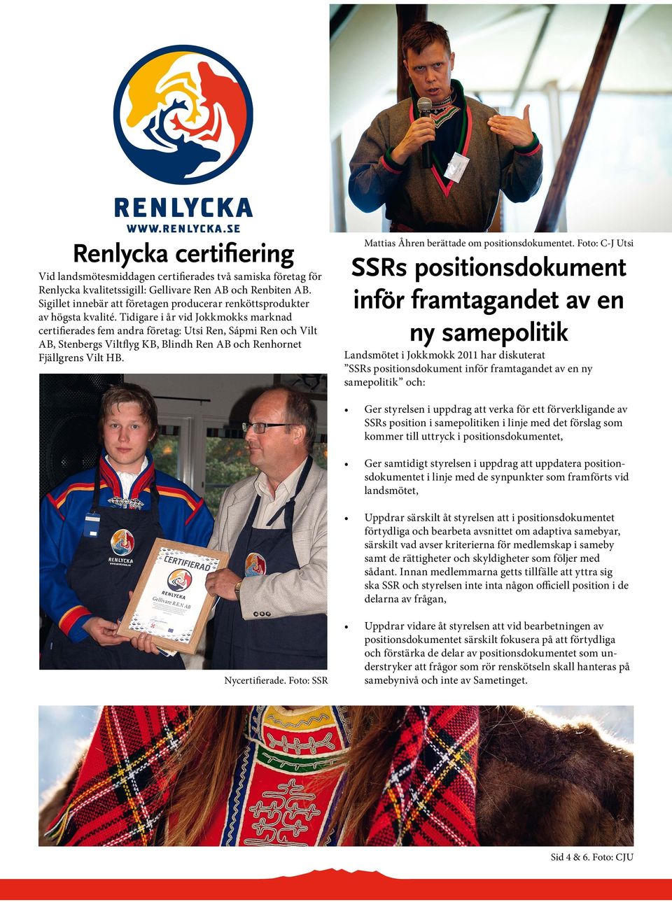 Tidigare i år vid Jokkmokks marknad certifierades fem andra företag: Utsi Ren, Sápmi Ren och Vilt AB, Stenbergs Viltflyg KB, Blindh Ren AB och Renhornet Fjällgrens Vilt HB.