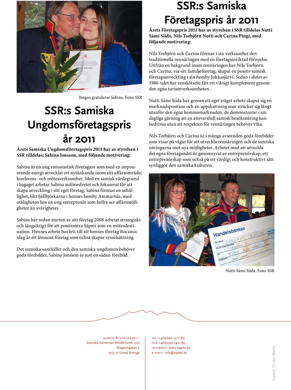 Utifrån en bakgrund inom rennäringen har Nils Torbjörn och Carina, via sitt familjeföretag, skapat en positiv samisk företagsutveckling i sin hemby Jukkasjärvi.