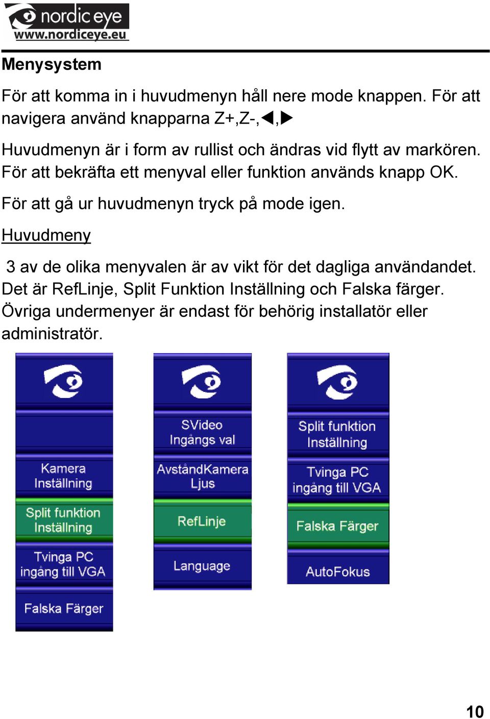 För att bekräfta ett menyval eller funktion används knapp OK. För att gå ur huvudmenyn tryck på mode igen.