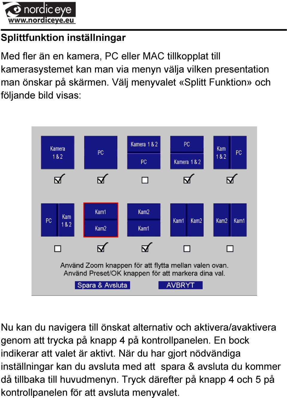 Välj menyvalet «Splitt Funktion» och följande bild visas: Nu kan du navigera till önskat alternativ och aktivera/avaktivera genom att trycka