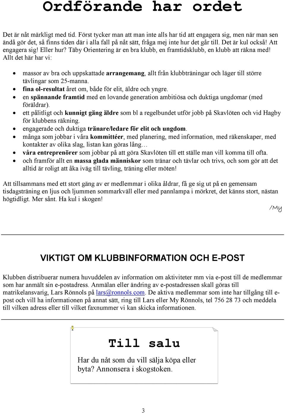 Att engagera sig! Eller hur? Täby Orientering är en bra klubb, en framtidsklubb, en klubb att räkna med!