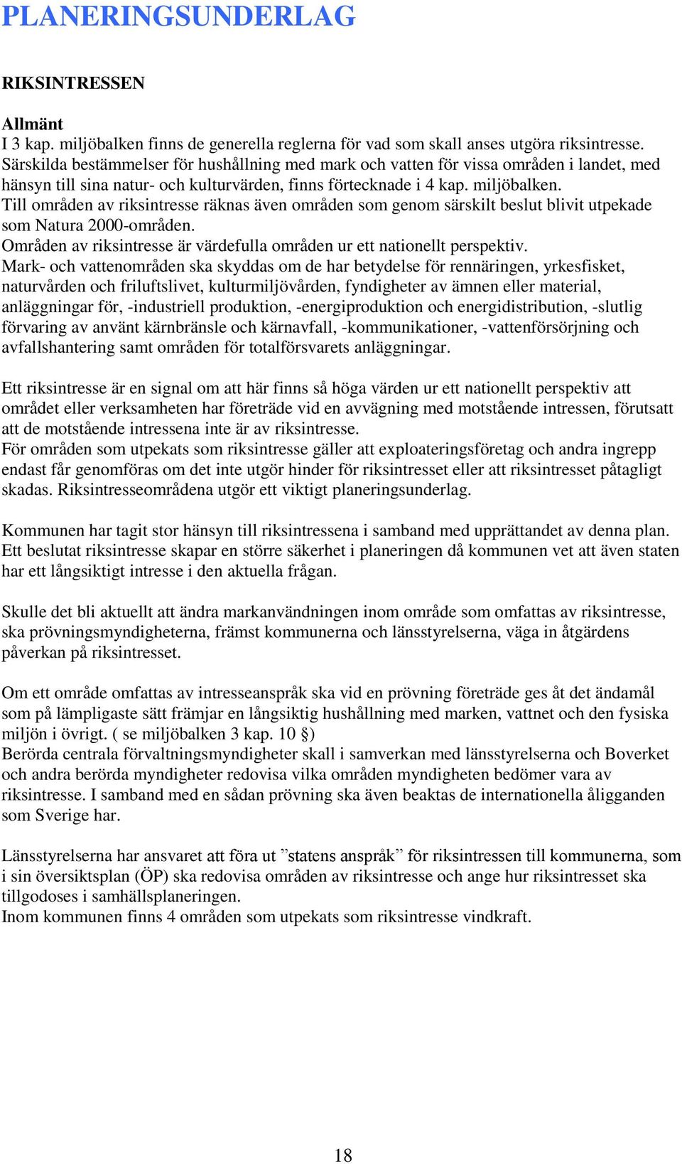 Till områden av riksintresse räknas även områden som genom särskilt beslut blivit utpekade som Natura 2000-områden. Områden av riksintresse är värdefulla områden ur ett nationellt perspektiv.