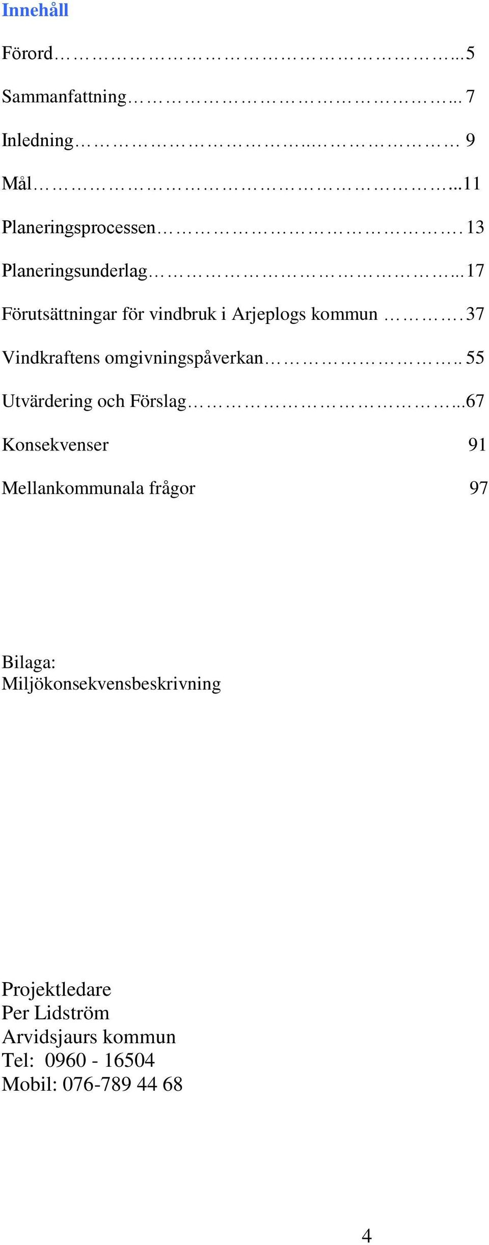 37 Vindkraftens omgivningspåverkan.. 55 Utvärdering och Förslag.