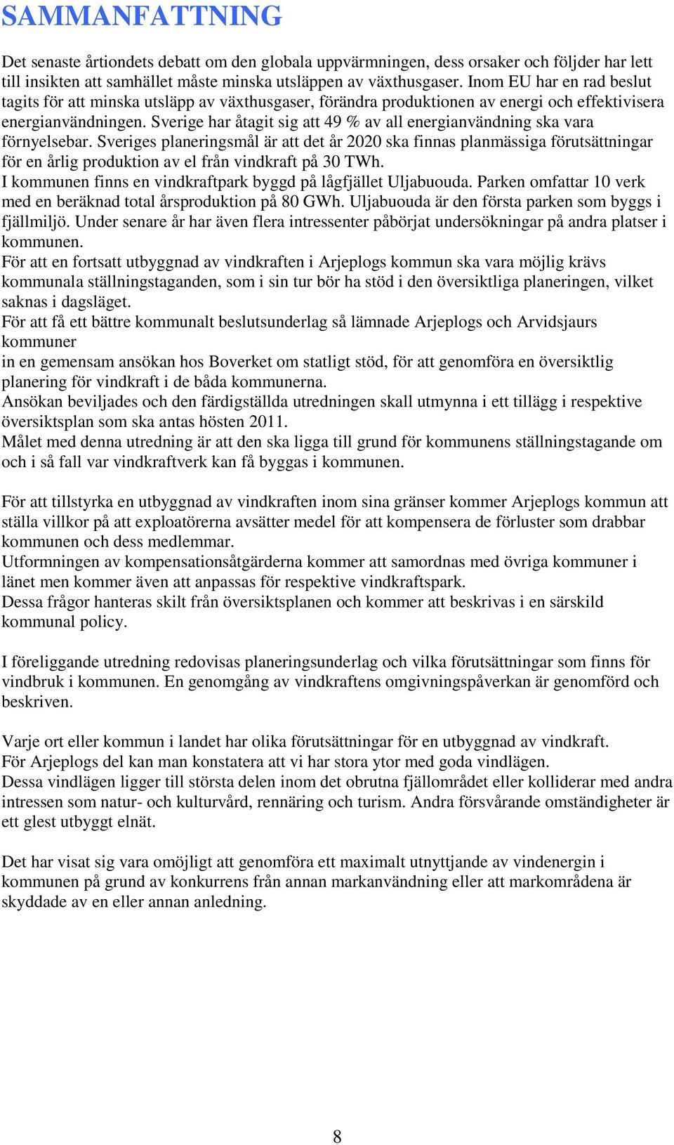 Sverige har åtagit sig att 49 % av all energianvändning ska vara förnyelsebar.