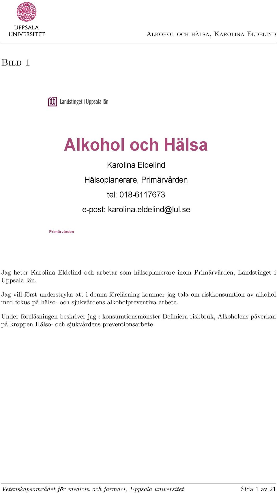 Jag vill först understryka att i denna föreläsning kommer jag tala om riskkonsumtion av alkohol med fokus på hälso- och sjukvårdens