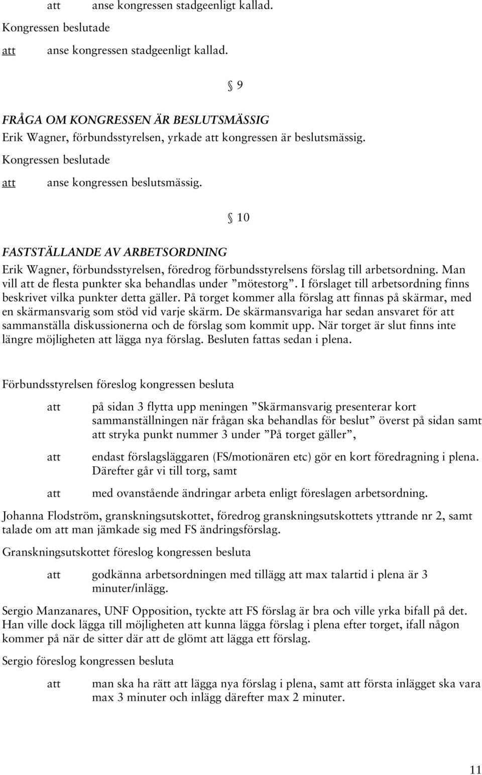 Man vill de flesta punkter ska behandlas under mötestorg. I förslaget till arbetsordning finns beskrivet vilka punkter detta gäller.