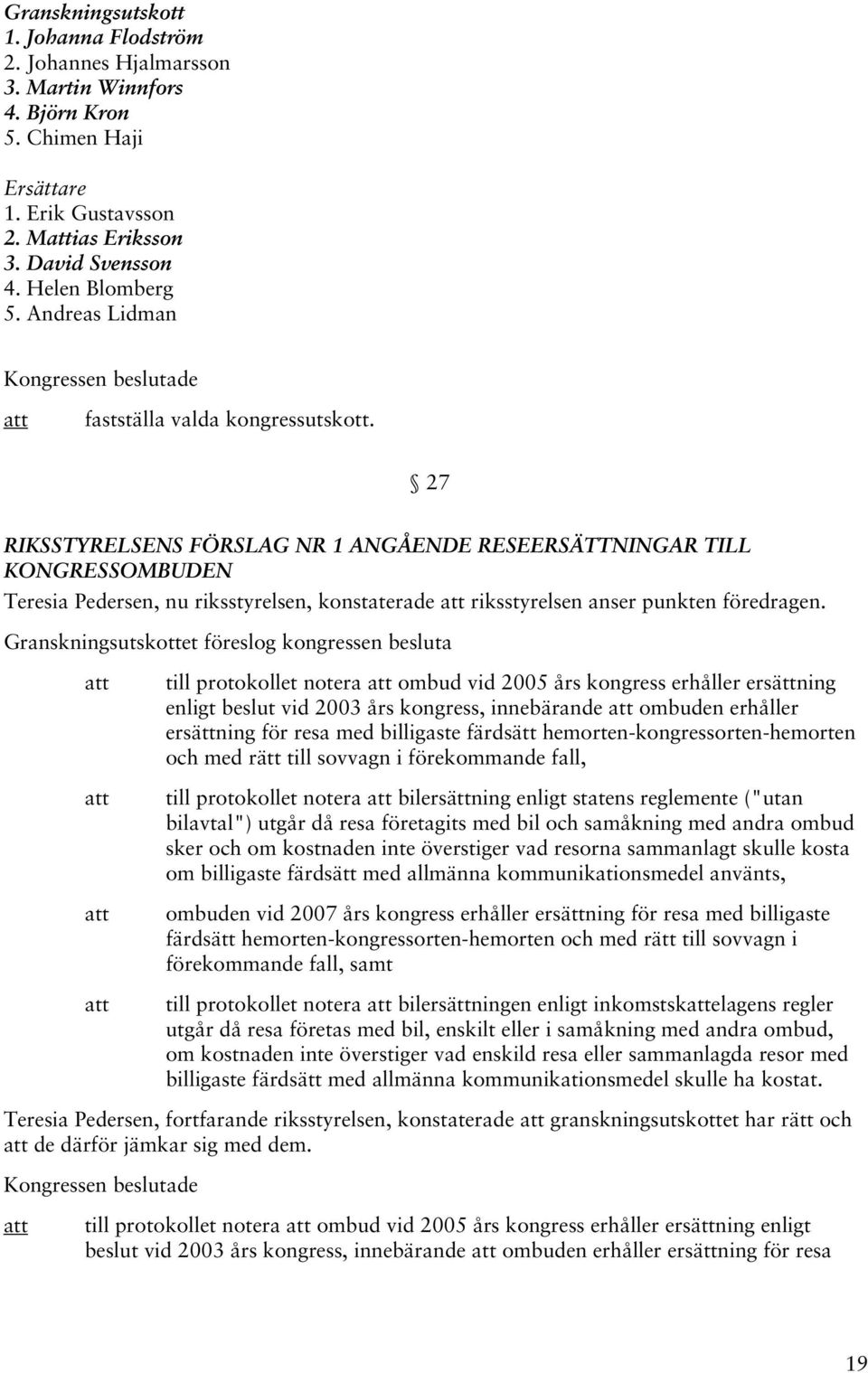 27 RIKSSTYRELSENS FÖRSLAG NR 1 ANGÅENDE RESEERSÄTTNINGAR TILL KONGRESSOMBUDEN Teresia Pedersen, nu riksstyrelsen, konstaterade riksstyrelsen anser punkten föredragen.