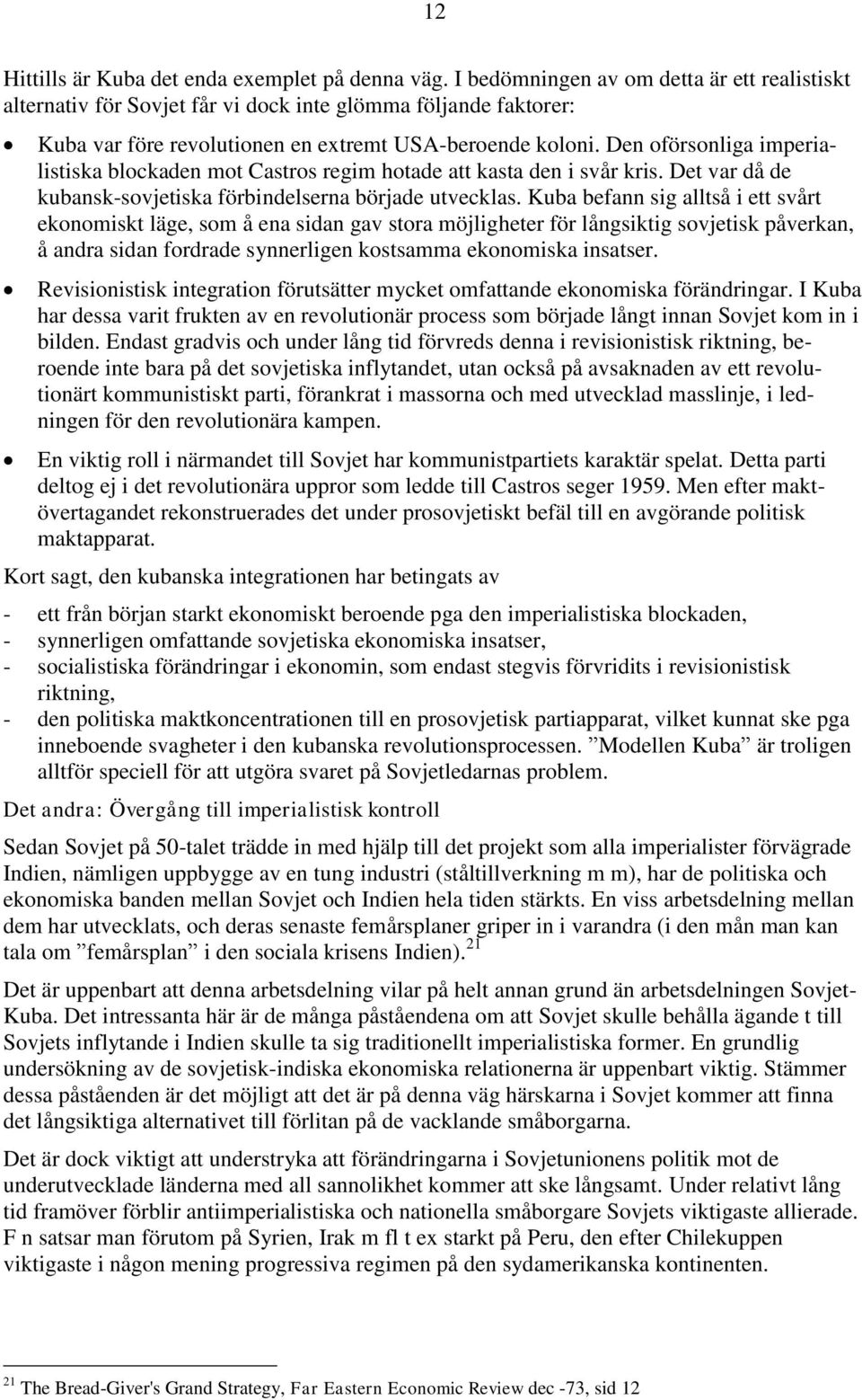 Den oförsonliga imperialistiska blockaden mot Castros regim hotade att kasta den i svår kris. Det var då de kubansk-sovjetiska förbindelserna började utvecklas.