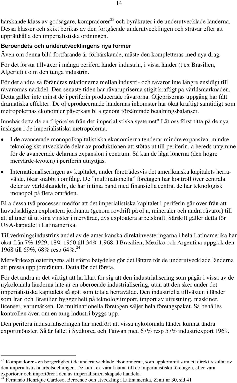 Beroendets och underutvecklingens nya former Även om denna bild fortfarande är förhärskande, måste den kompletteras med nya drag.